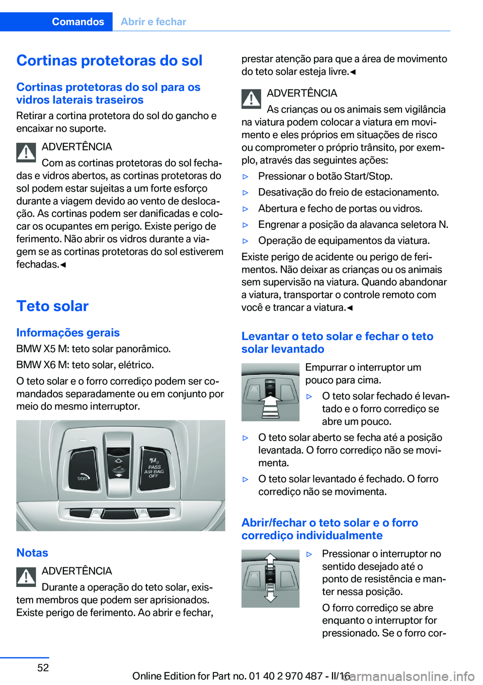 BMW X6 M 2016 Manual do condutor (in Portuguese) Cortinas protetoras do solCortinas protetoras do sol para os
vidros laterais traseiros
Retirar a cortina protetora do sol do gancho e
encaixar no suporte.
ADVERTÊNCIA
Com as cortinas protetoras do so BMW X6 M 2016 Manual do condutor (in Portuguese) Cortinas protetoras do solCortinas protetoras do sol para os
vidros laterais traseiros
Retirar a cortina protetora do sol do gancho e
encaixar no suporte.
ADVERTÊNCIA
Com as cortinas protetoras do so