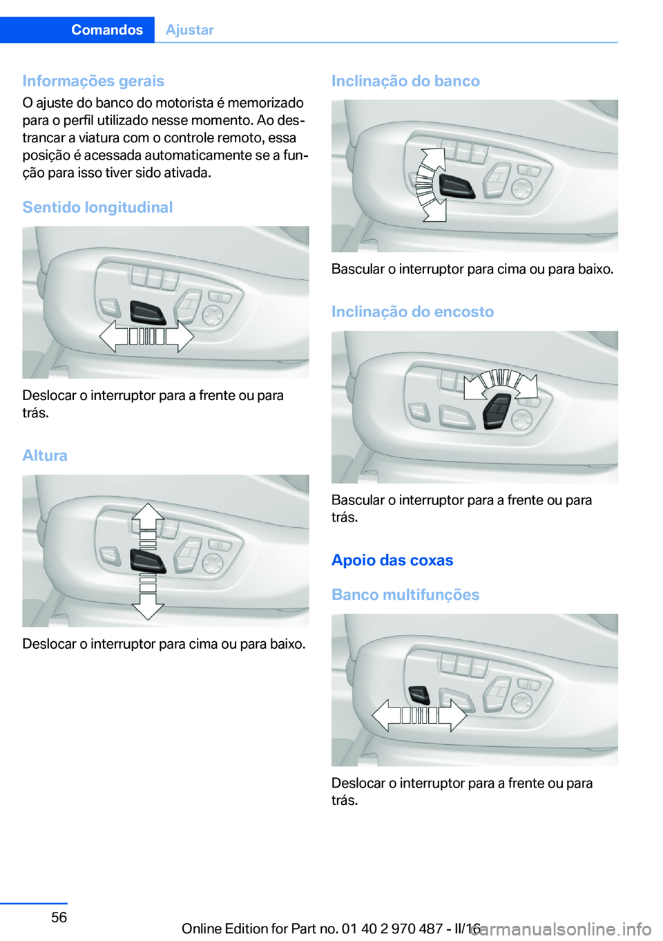 BMW X6 M 2016 Manual do condutor (in Portuguese) Informações geraisO ajuste do banco do motorista é memorizado
para o perfil utilizado nesse momento. Ao des‐
trancar a viatura com o controle remoto, essa
posição é acessada automaticamente se BMW X6 M 2016 Manual do condutor (in Portuguese) Informações geraisO ajuste do banco do motorista é memorizado
para o perfil utilizado nesse momento. Ao des‐
trancar a viatura com o controle remoto, essa
posição é acessada automaticamente se