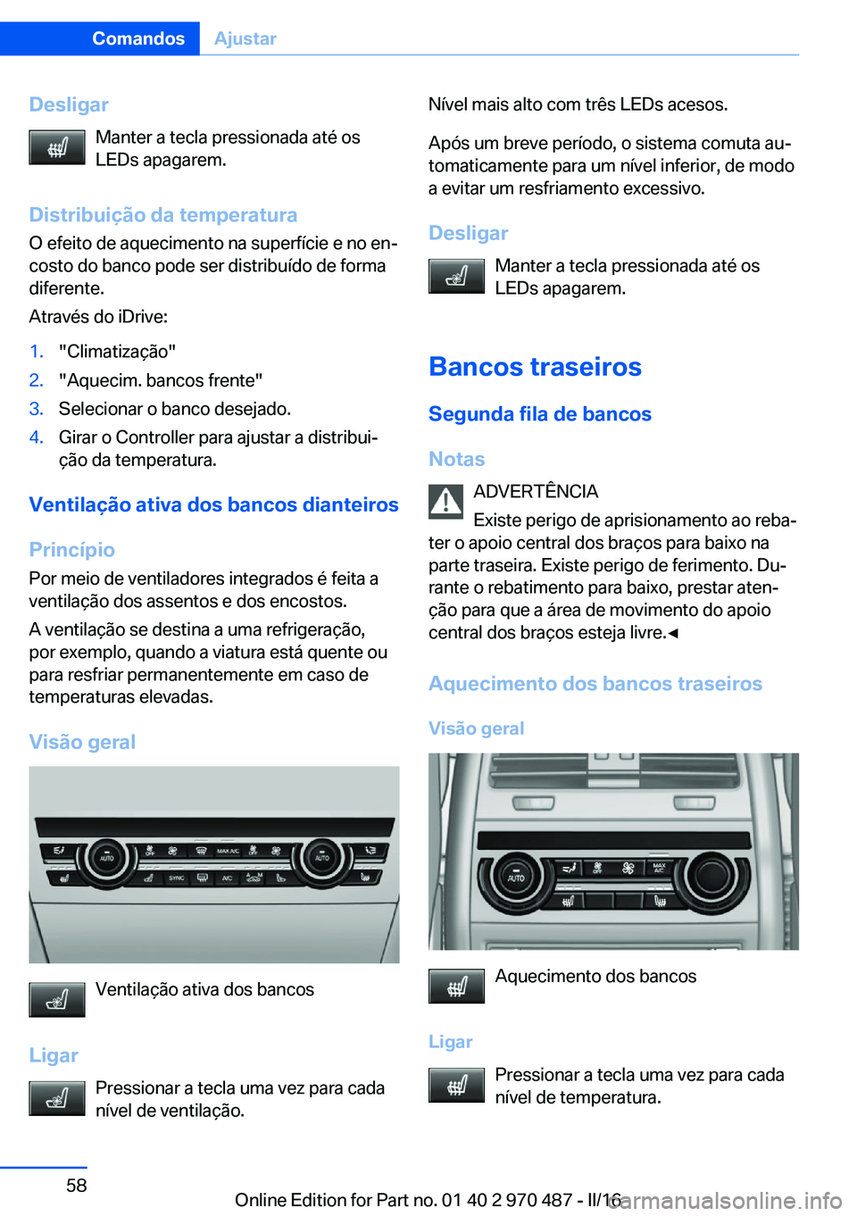 BMW X6 M 2016 Manual do condutor (in Portuguese) DesligarManter a tecla pressionada até os
LEDs apagarem.
Distribuição da temperatura O efeito de aquecimento na superfície e no en‐
costo do banco pode ser distribuído de forma
diferente.
Atrav BMW X6 M 2016 Manual do condutor (in Portuguese) DesligarManter a tecla pressionada até os
LEDs apagarem.
Distribuição da temperatura O efeito de aquecimento na superfície e no en‐
costo do banco pode ser distribuído de forma
diferente.
Atrav