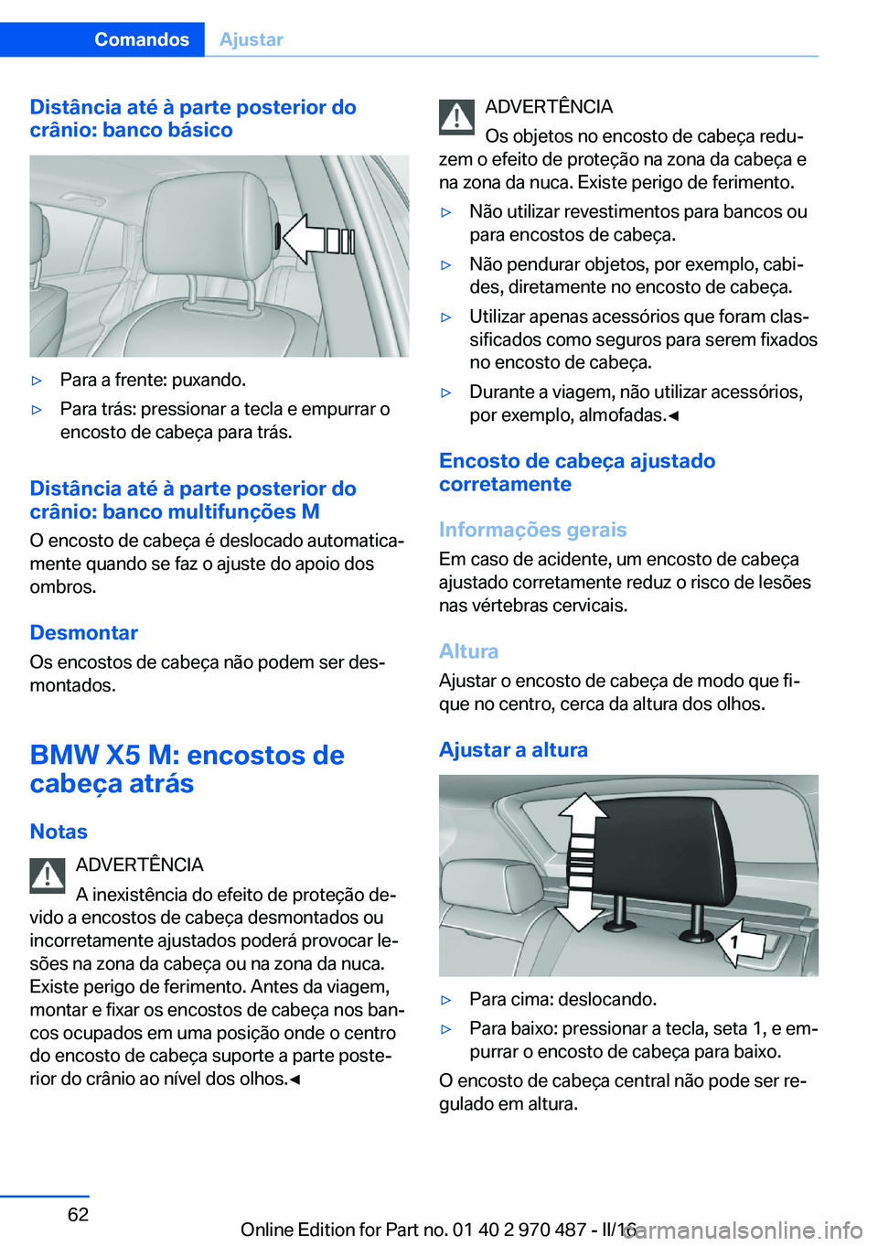 BMW X6 M 2016 Manual do condutor (in Portuguese) Distância até à parte posterior do
crânio: banco básico▷Para a frente: puxando.▷Para trás: pressionar a tecla e empurrar o
encosto de cabeça para trás.
Distância até à parte posterior d BMW X6 M 2016 Manual do condutor (in Portuguese) Distância até à parte posterior do
crânio: banco básico▷Para a frente: puxando.▷Para trás: pressionar a tecla e empurrar o
encosto de cabeça para trás.
Distância até à parte posterior d