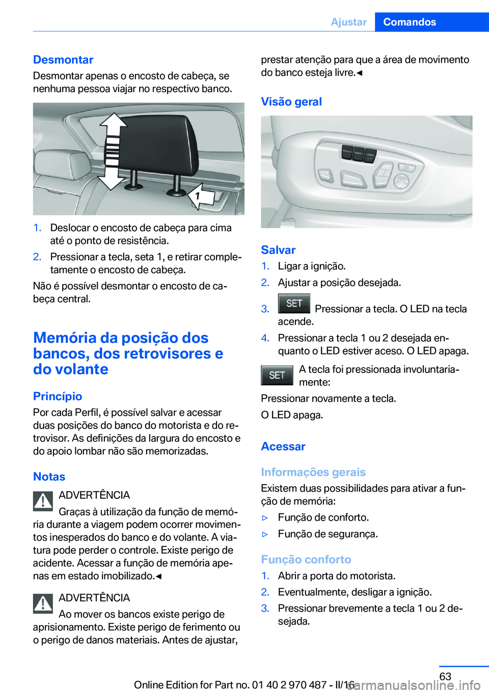 BMW X6 M 2016 Manual do condutor (in Portuguese) Desmontar
Desmontar apenas o encosto de cabeça, se
nenhuma pessoa viajar no respectivo banco.1.Deslocar o encosto de cabeça para cima
até o ponto de resistência.2.Pressionar a tecla, seta 1, e ret BMW X6 M 2016 Manual do condutor (in Portuguese) Desmontar
Desmontar apenas o encosto de cabeça, se
nenhuma pessoa viajar no respectivo banco.1.Deslocar o encosto de cabeça para cima
até o ponto de resistência.2.Pressionar a tecla, seta 1, e ret
