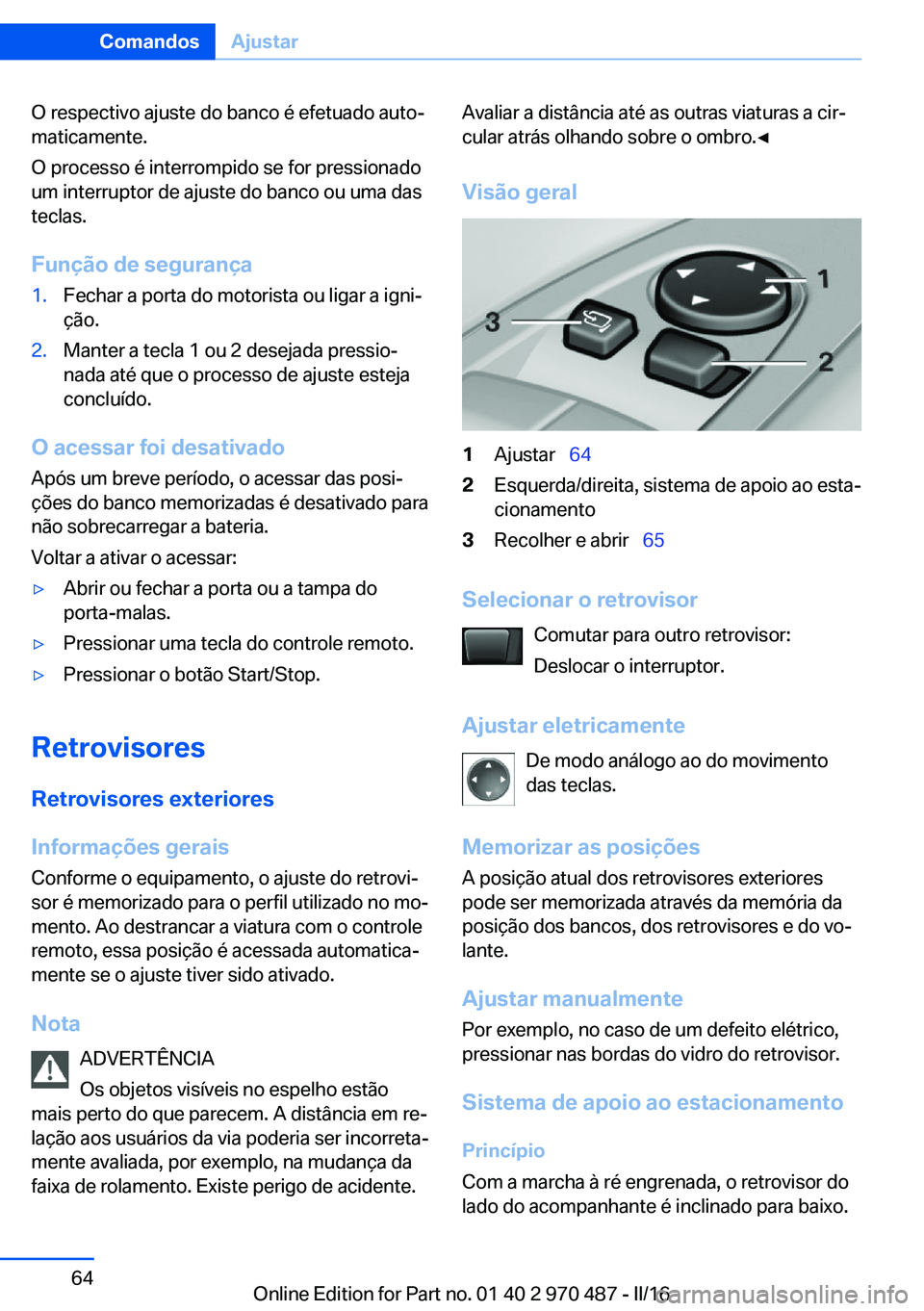 BMW X6 M 2016 Manual do condutor (in Portuguese) O respectivo ajuste do banco é efetuado auto‐
maticamente.
O processo é interrompido se for pressionado
um interruptor de ajuste do banco ou uma das
teclas.
Função de segurança1.Fechar a porta BMW X6 M 2016 Manual do condutor (in Portuguese) O respectivo ajuste do banco é efetuado auto‐
maticamente.
O processo é interrompido se for pressionado
um interruptor de ajuste do banco ou uma das
teclas.
Função de segurança1.Fechar a porta