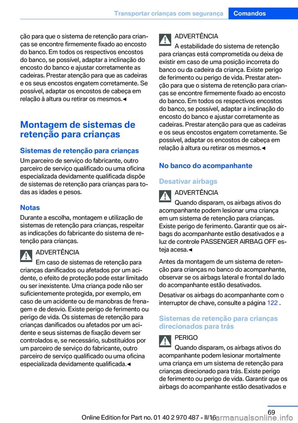BMW X6 M 2016 Manual do condutor (in Portuguese) ção para que o sistema de retenção para crian‐
ças se encontre firmemente fixado ao encosto
do banco. Em todos os respectivos encostos
do banco, se possível, adaptar a inclinação do
encosto BMW X6 M 2016 Manual do condutor (in Portuguese) ção para que o sistema de retenção para crian‐
ças se encontre firmemente fixado ao encosto
do banco. Em todos os respectivos encostos
do banco, se possível, adaptar a inclinação do
encosto