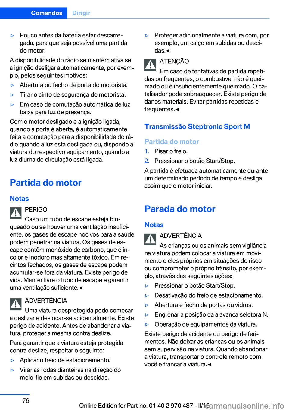 BMW X6 M 2016 Manual do condutor (in Portuguese) ▷Pouco antes da bateria estar descarre‐
gada, para que seja possível uma partida
do motor.
A disponibilidade do rádio se mantém ativa se
a ignição desligar automaticamente, por exem‐
plo, p BMW X6 M 2016 Manual do condutor (in Portuguese) ▷Pouco antes da bateria estar descarre‐
gada, para que seja possível uma partida
do motor.
A disponibilidade do rádio se mantém ativa se
a ignição desligar automaticamente, por exem‐
plo, p