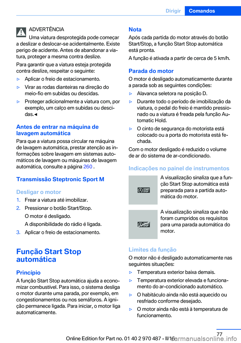 BMW X6 M 2016 Manual do condutor (in Portuguese) ADVERTÊNCIA
Uma viatura desprotegida pode começar
a deslizar e deslocar-se acidentalmente. Existe
perigo de acidente. Antes de abandonar a via‐
tura, proteger a mesma contra deslize.
Para garantir BMW X6 M 2016 Manual do condutor (in Portuguese) ADVERTÊNCIA
Uma viatura desprotegida pode começar
a deslizar e deslocar-se acidentalmente. Existe
perigo de acidente. Antes de abandonar a via‐
tura, proteger a mesma contra deslize.
Para garantir