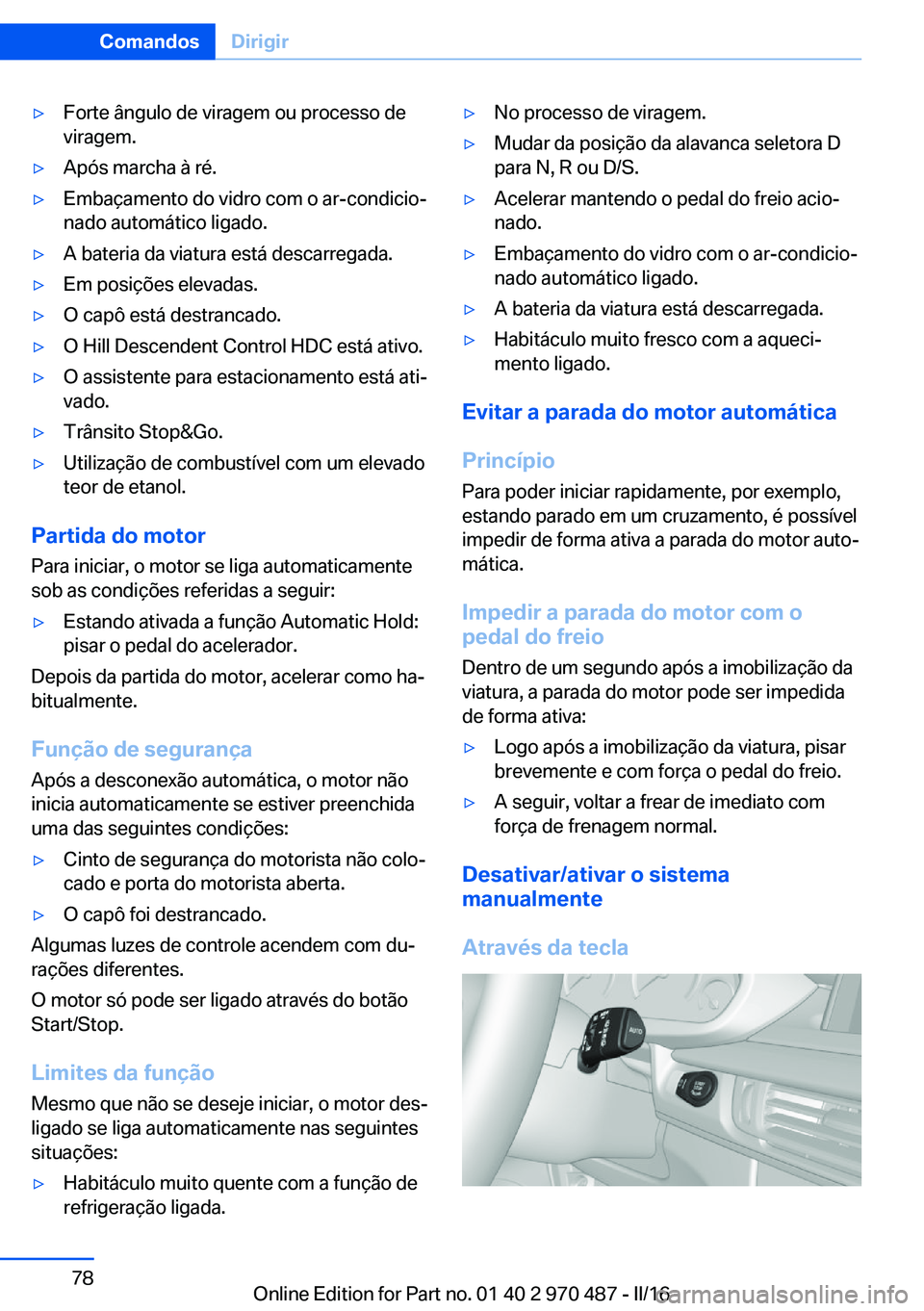 BMW X6 M 2016 Manual do condutor (in Portuguese) ▷Forte ângulo de viragem ou processo de
viragem.▷Após marcha à ré.▷Embaçamento do vidro com o ar-condicio‐
nado automático ligado.▷A bateria da viatura está descarregada.▷Em posiç BMW X6 M 2016 Manual do condutor (in Portuguese) ▷Forte ângulo de viragem ou processo de
viragem.▷Após marcha à ré.▷Embaçamento do vidro com o ar-condicio‐
nado automático ligado.▷A bateria da viatura está descarregada.▷Em posiç