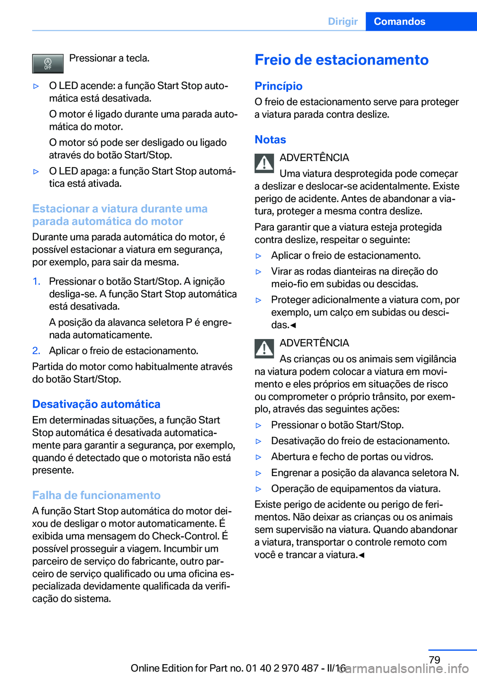 BMW X6 M 2016 Manual do condutor (in Portuguese) Pressionar a tecla.▷O LED acende: a função Start Stop auto‐
mática está desativada.
O motor é ligado durante uma parada auto‐
mática do motor.
O motor só pode ser desligado ou ligado
atra BMW X6 M 2016 Manual do condutor (in Portuguese) Pressionar a tecla.▷O LED acende: a função Start Stop auto‐
mática está desativada.
O motor é ligado durante uma parada auto‐
mática do motor.
O motor só pode ser desligado ou ligado
atra