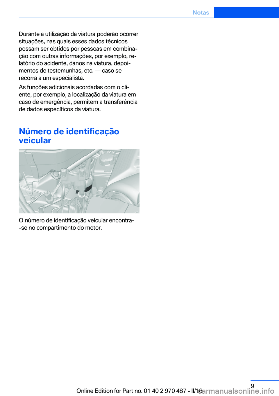 BMW X6 M 2016 Manual do condutor (in Portuguese) Durante a utilização da viatura poderão ocorrer
situações, nas quais esses dados técnicos
possam ser obtidos por pessoas em combina‐
ção com outras informações, por exemplo, re‐
latório BMW X6 M 2016 Manual do condutor (in Portuguese) Durante a utilização da viatura poderão ocorrer
situações, nas quais esses dados técnicos
possam ser obtidos por pessoas em combina‐
ção com outras informações, por exemplo, re‐
latório