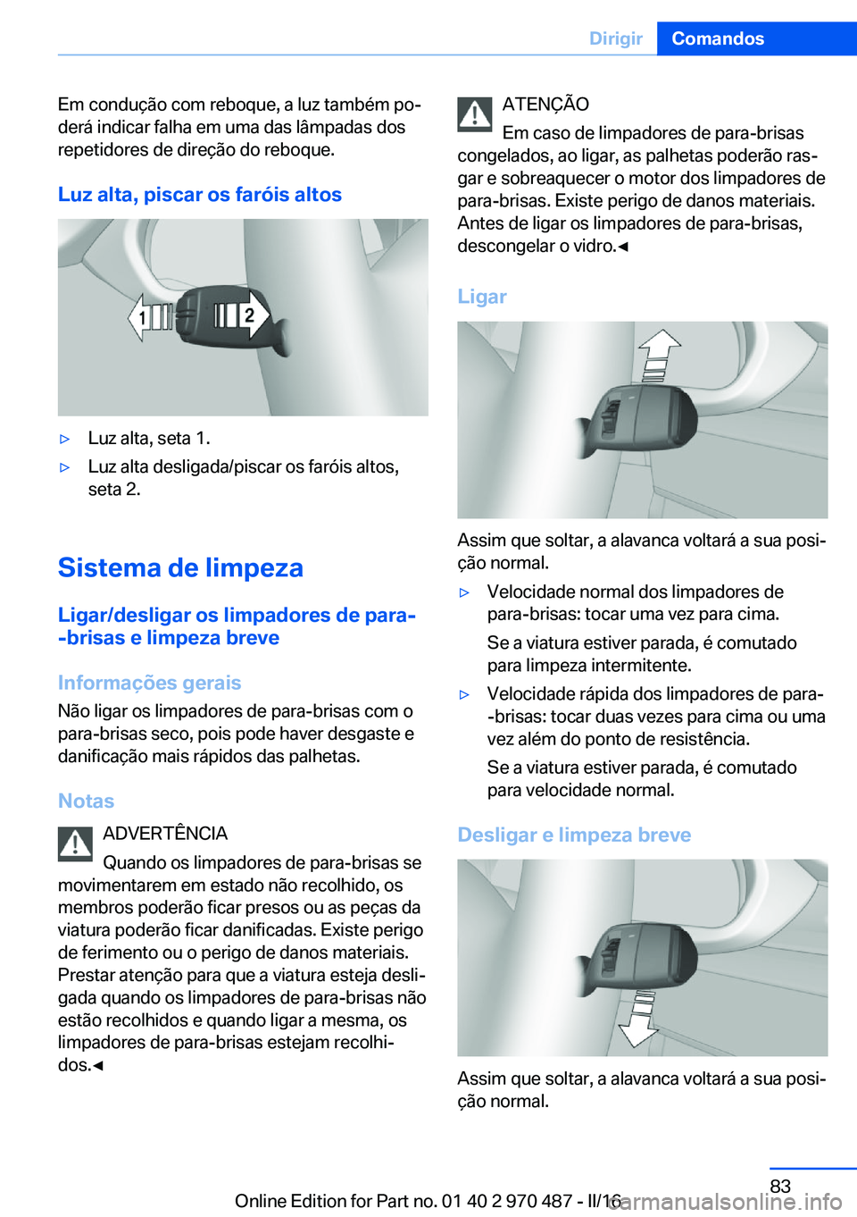 BMW X6 M 2016 Manual do condutor (in Portuguese) Em condução com reboque, a luz também po‐
derá indicar falha em uma das lâmpadas dos
repetidores de direção do reboque.
Luz alta, piscar os faróis altos▷Luz alta, seta 1.▷Luz alta deslig BMW X6 M 2016 Manual do condutor (in Portuguese) Em condução com reboque, a luz também po‐
derá indicar falha em uma das lâmpadas dos
repetidores de direção do reboque.
Luz alta, piscar os faróis altos▷Luz alta, seta 1.▷Luz alta deslig