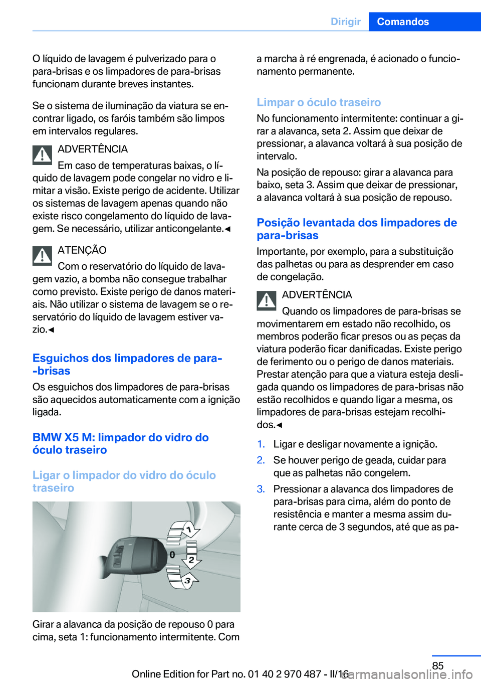 BMW X6 M 2016 Manual do condutor (in Portuguese) O líquido de lavagem é pulverizado para o
para-brisas e os limpadores de para-brisas
funcionam durante breves instantes.
Se o sistema de iluminação da viatura se en‐
contrar ligado, os faróis t BMW X6 M 2016 Manual do condutor (in Portuguese) O líquido de lavagem é pulverizado para o
para-brisas e os limpadores de para-brisas
funcionam durante breves instantes.
Se o sistema de iluminação da viatura se en‐
contrar ligado, os faróis t