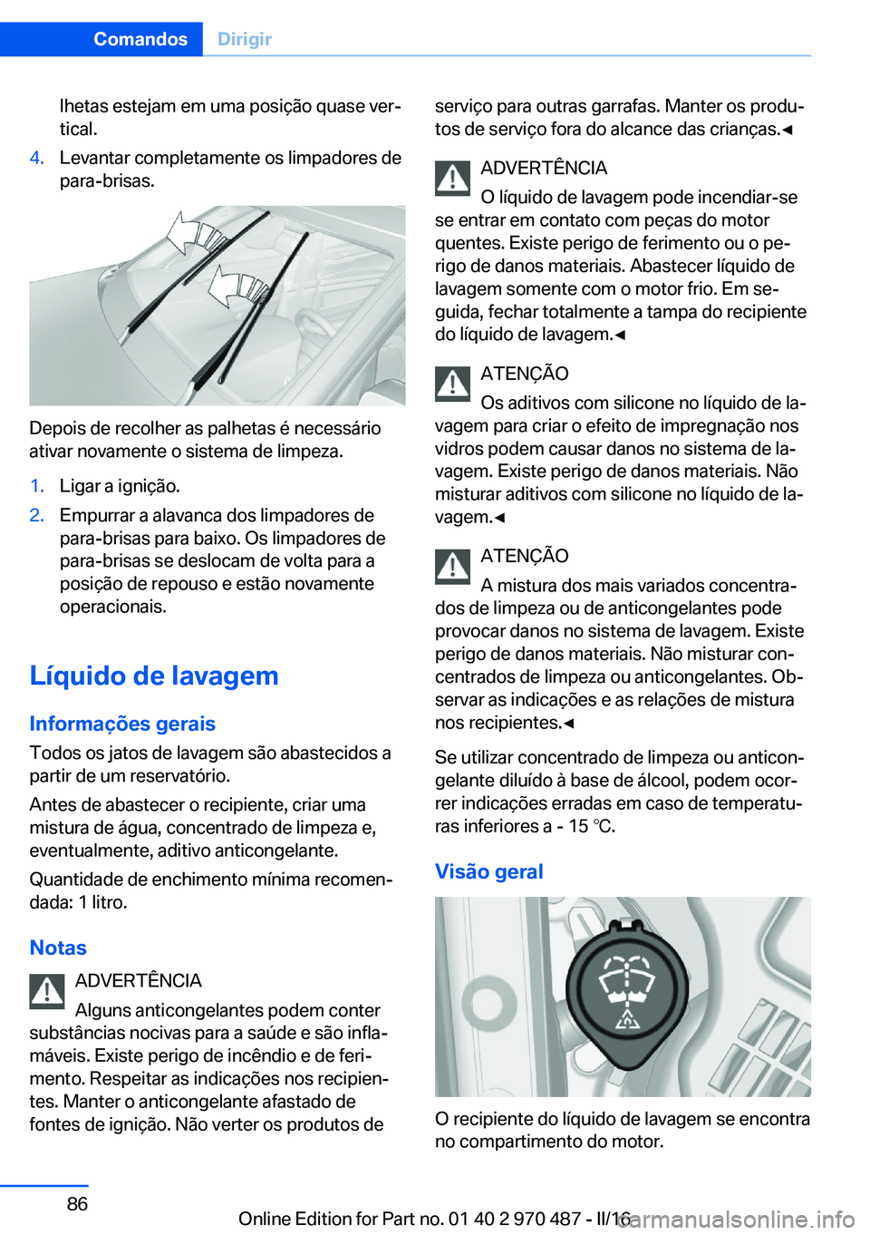 BMW X6 M 2016 Manual do condutor (in Portuguese) lhetas estejam em uma posição quase ver‐
tical.4.Levantar completamente os limpadores de
para-brisas.
Depois de recolher as palhetas é necessário
ativar novamente o sistema de limpeza.
1.Ligar a BMW X6 M 2016 Manual do condutor (in Portuguese) lhetas estejam em uma posição quase ver‐
tical.4.Levantar completamente os limpadores de
para-brisas.
Depois de recolher as palhetas é necessário
ativar novamente o sistema de limpeza.
1.Ligar a
