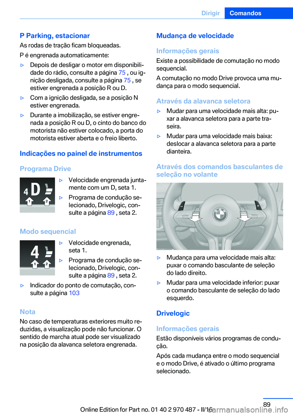 BMW X6 M 2016 Manual do condutor (in Portuguese) P Parking, estacionar
As rodas de tração ficam bloqueadas.
P é engrenada automaticamente:▷Depois de desligar o motor em disponibili‐
dade do rádio, consulte a página 75 , ou ig‐
nição de BMW X6 M 2016 Manual do condutor (in Portuguese) P Parking, estacionar
As rodas de tração ficam bloqueadas.
P é engrenada automaticamente:▷Depois de desligar o motor em disponibili‐
dade do rádio, consulte a página 75 , ou ig‐
nição de
