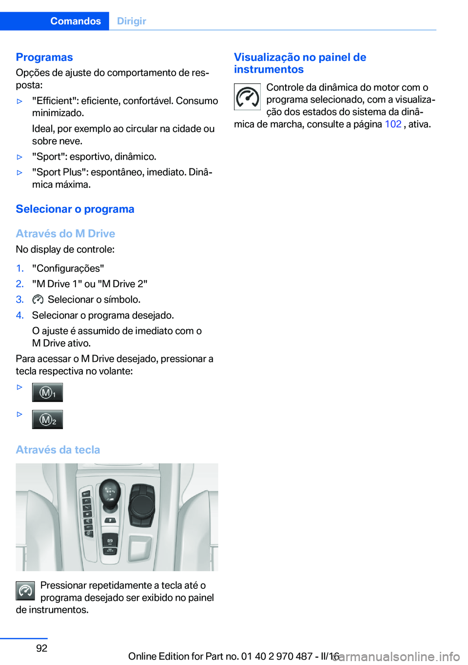 BMW X6 M 2016 Manual do condutor (in Portuguese) ProgramasOpções de ajuste do comportamento de res‐
posta:▷"Efficient": eficiente, confortável. Consumo
minimizado.
Ideal, por exemplo ao circular na cidade ou
sobre neve.▷"Sport BMW X6 M 2016 Manual do condutor (in Portuguese) ProgramasOpções de ajuste do comportamento de res‐
posta:▷"Efficient": eficiente, confortável. Consumo
minimizado.
Ideal, por exemplo ao circular na cidade ou
sobre neve.▷"Sport
