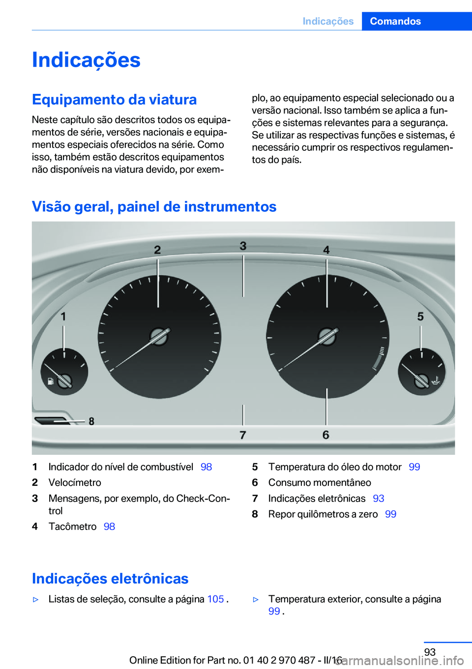 BMW X6 M 2016 Manual do condutor (in Portuguese) IndicaçõesEquipamento da viatura
Neste capítulo são descritos todos os equipa‐
mentos de série, versões nacionais e equipa‐
mentos especiais oferecidos na série. Como
isso, também estão d BMW X6 M 2016 Manual do condutor (in Portuguese) IndicaçõesEquipamento da viatura
Neste capítulo são descritos todos os equipa‐
mentos de série, versões nacionais e equipa‐
mentos especiais oferecidos na série. Como
isso, também estão d