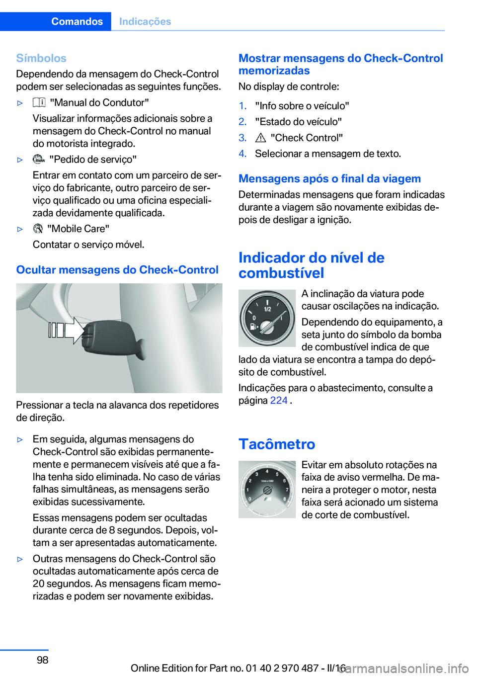 BMW X6 M 2016 Manual do condutor (in Portuguese) Símbolos
Dependendo da mensagem do Check-Control
podem ser selecionadas as seguintes funções.▷ "Manual do Condutor"
Visualizar informações adicionais sobre a
mensagem do Check-Control BMW X6 M 2016 Manual do condutor (in Portuguese) Símbolos
Dependendo da mensagem do Check-Control
podem ser selecionadas as seguintes funções.▷ "Manual do Condutor"
Visualizar informações adicionais sobre a
mensagem do Check-Control