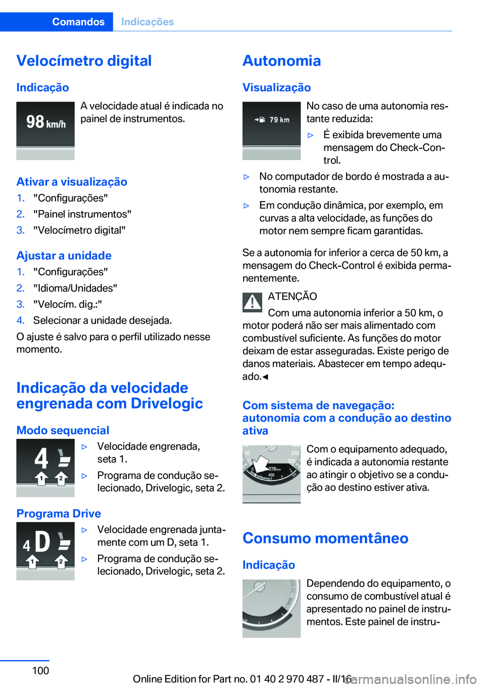 BMW X6 M 2016 Manual do condutor (in Portuguese) Velocímetro digital
Indicação A velocidade atual é indicada no
painel de instrumentos.
Ativar a visualização1."Configurações"2."Painel instrumentos"3."Velocímetro digital& BMW X6 M 2016 Manual do condutor (in Portuguese) Velocímetro digital
Indicação A velocidade atual é indicada no
painel de instrumentos.
Ativar a visualização1."Configurações"2."Painel instrumentos"3."Velocímetro digital&