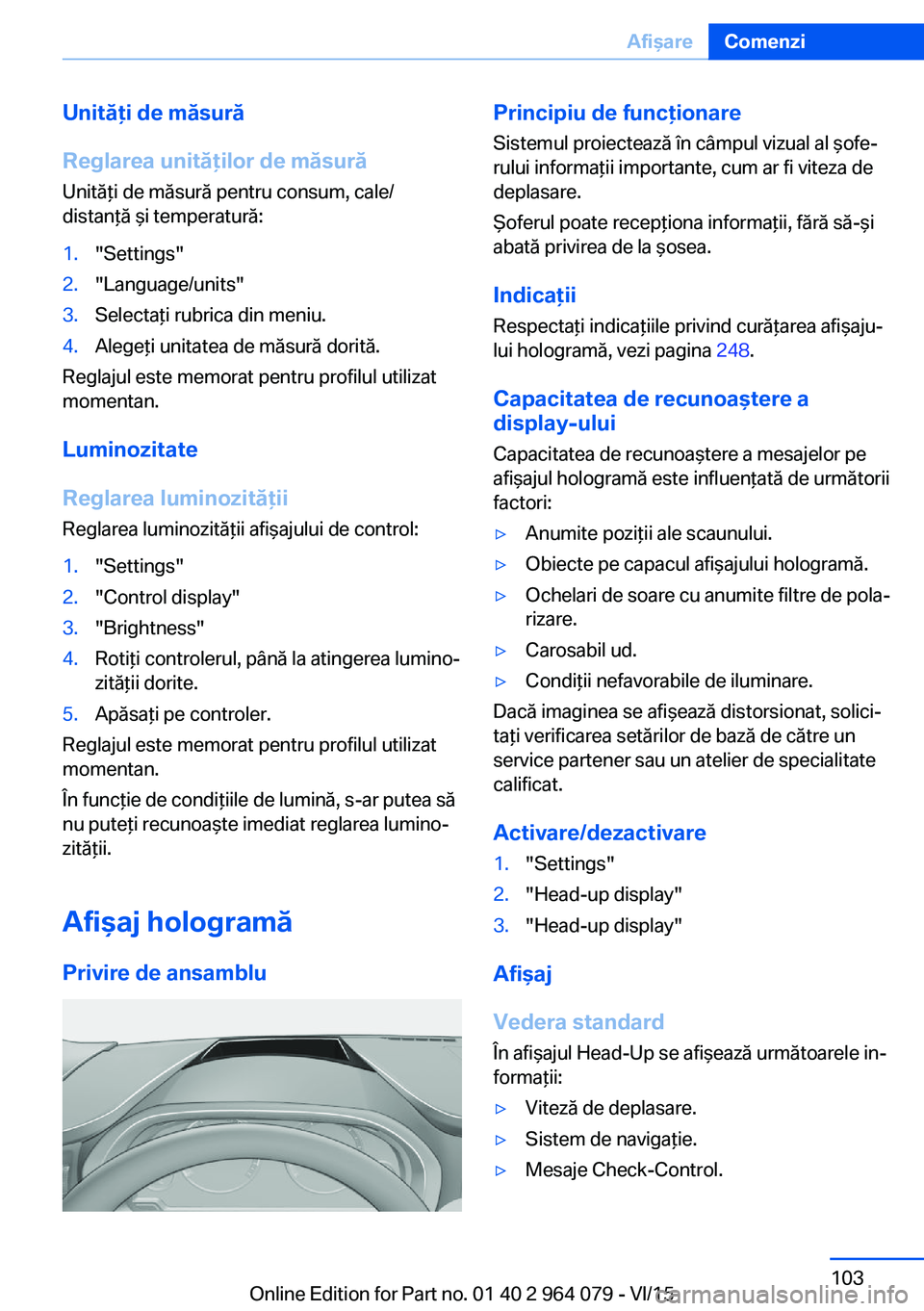 BMW X6 M 2016 Ghiduri De Utilizare (in Romanian) Unităţi de măsură
Reglarea unităţilor de măsură
Unităţi de măsură pentru consum, cale/
distanţă şi temperatură:1."Settings"2."Language/units"3.Selectaţi rubrica din me BMW X6 M 2016 Ghiduri De Utilizare (in Romanian) Unităţi de măsură
Reglarea unităţilor de măsură
Unităţi de măsură pentru consum, cale/
distanţă şi temperatură:1."Settings"2."Language/units"3.Selectaţi rubrica din me