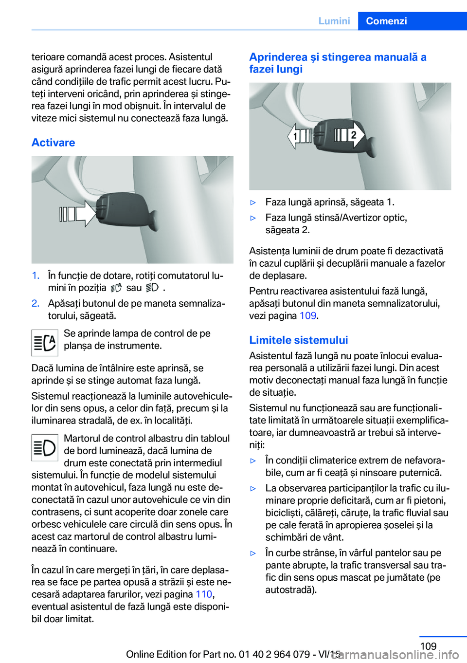 BMW X6 M 2016 Ghiduri De Utilizare (in Romanian) terioare comandă acest proces. Asistentul
asigură aprinderea fazei lungi de fiecare dată
când condiţiile de trafic permit acest lucru. Pu‐
teţi interveni oricând, prin aprinderea şi stinge BMW X6 M 2016 Ghiduri De Utilizare (in Romanian) terioare comandă acest proces. Asistentul
asigură aprinderea fazei lungi de fiecare dată
când condiţiile de trafic permit acest lucru. Pu‐
teţi interveni oricând, prin aprinderea şi stinge