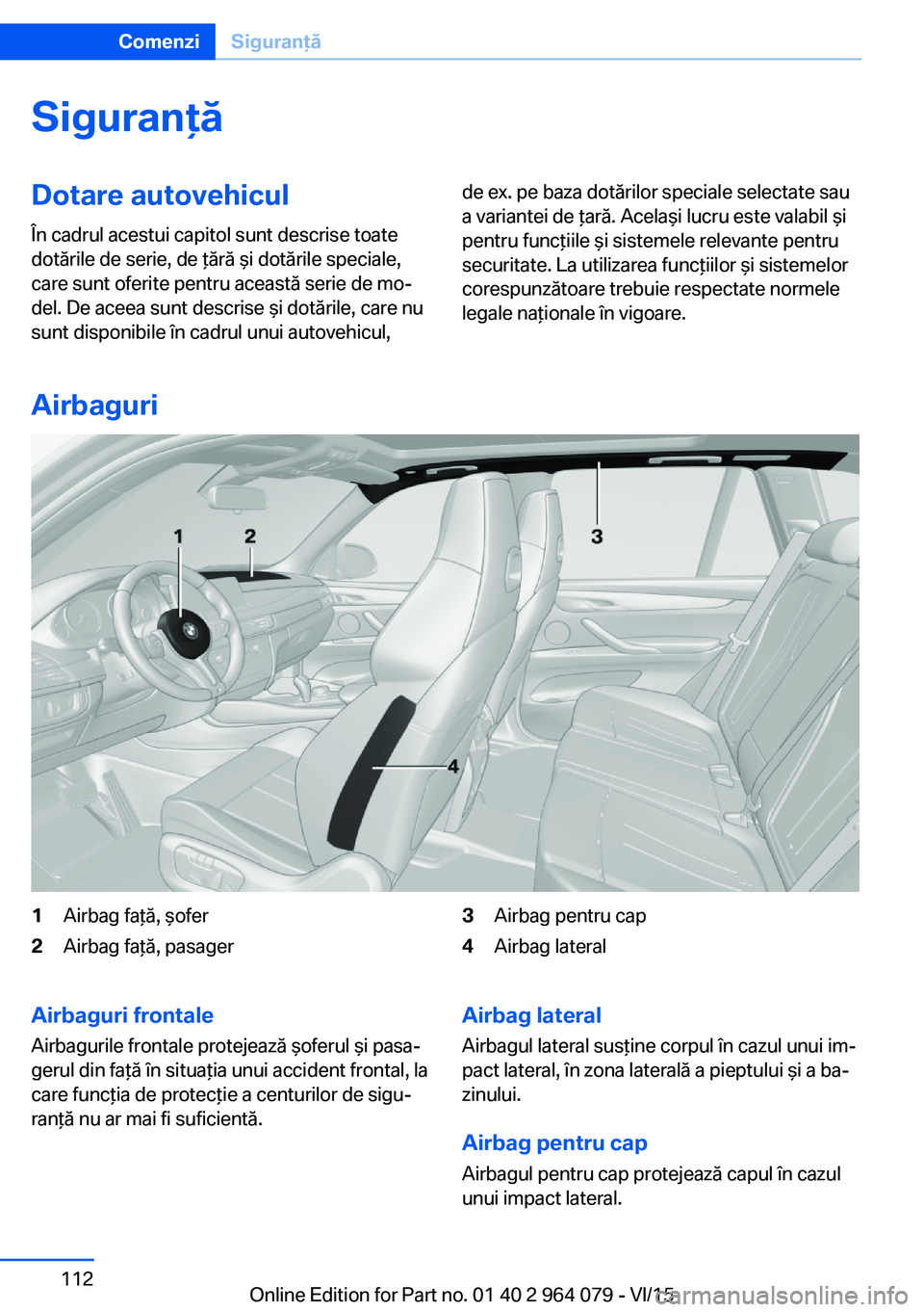 BMW X6 M 2016 Ghiduri De Utilizare (in Romanian) SiguranţăDotare autovehicul
În cadrul acestui capitol sunt descrise toate
dotările de serie, de ţără şi dotările speciale,
care sunt oferite pentru această serie de mo‐
del. De aceea sunt BMW X6 M 2016 Ghiduri De Utilizare (in Romanian) SiguranţăDotare autovehicul
În cadrul acestui capitol sunt descrise toate
dotările de serie, de ţără şi dotările speciale,
care sunt oferite pentru această serie de mo‐
del. De aceea sunt