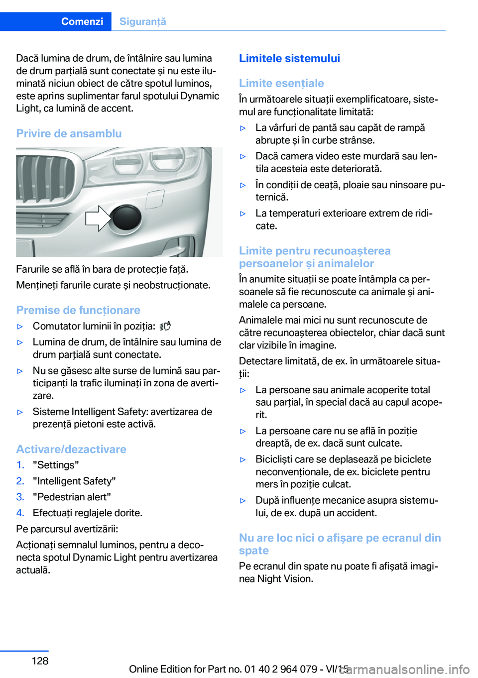 BMW X6 M 2016 Ghiduri De Utilizare (in Romanian) Dacă lumina de drum, de întâlnire sau lumina
de drum parţială sunt conectate şi nu este ilu‐
minată niciun obiect de către spotul luminos,
este aprins suplimentar farul spotului Dynamic
Ligh BMW X6 M 2016 Ghiduri De Utilizare (in Romanian) Dacă lumina de drum, de întâlnire sau lumina
de drum parţială sunt conectate şi nu este ilu‐
minată niciun obiect de către spotul luminos,
este aprins suplimentar farul spotului Dynamic
Ligh