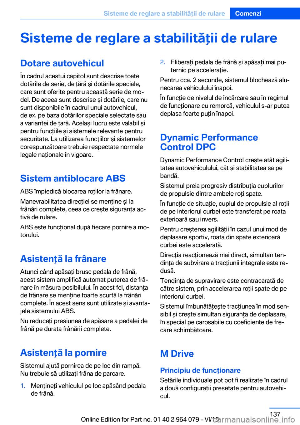 BMW X6 M 2016 Ghiduri De Utilizare (in Romanian) Sisteme de reglare a stabilităţii de rulareDotare autovehiculÎn cadrul acestui capitol sunt descrise toate
dotările de serie, de ţără şi dotările speciale,
care sunt oferite pentru această s BMW X6 M 2016 Ghiduri De Utilizare (in Romanian) Sisteme de reglare a stabilităţii de rulareDotare autovehiculÎn cadrul acestui capitol sunt descrise toate
dotările de serie, de ţără şi dotările speciale,
care sunt oferite pentru această s