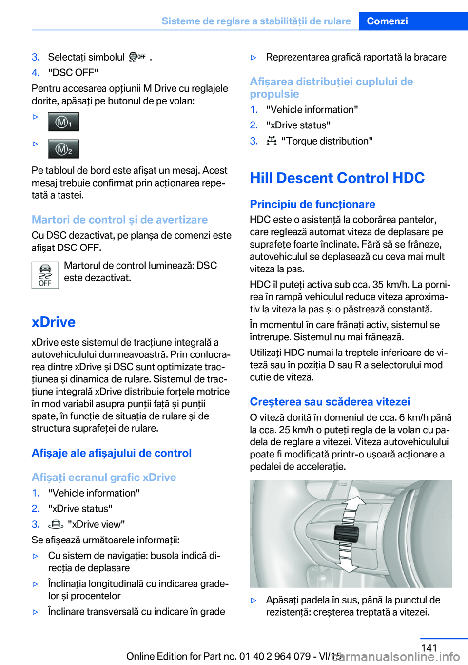 BMW X6 M 2016 Ghiduri De Utilizare (in Romanian) 3.Selectaţi simbolul .4."DSC OFF"
Pentru accesarea opţiunii M Drive cu reglajele
dorite, apăsaţi pe butonul de pe volan:
▷▷
Pe tabloul de bord este afişat un mesaj. Acest
mesaj tre BMW X6 M 2016 Ghiduri De Utilizare (in Romanian) 3.Selectaţi simbolul .4."DSC OFF"
Pentru accesarea opţiunii M Drive cu reglajele
dorite, apăsaţi pe butonul de pe volan:
▷▷
Pe tabloul de bord este afişat un mesaj. Acest
mesaj tre