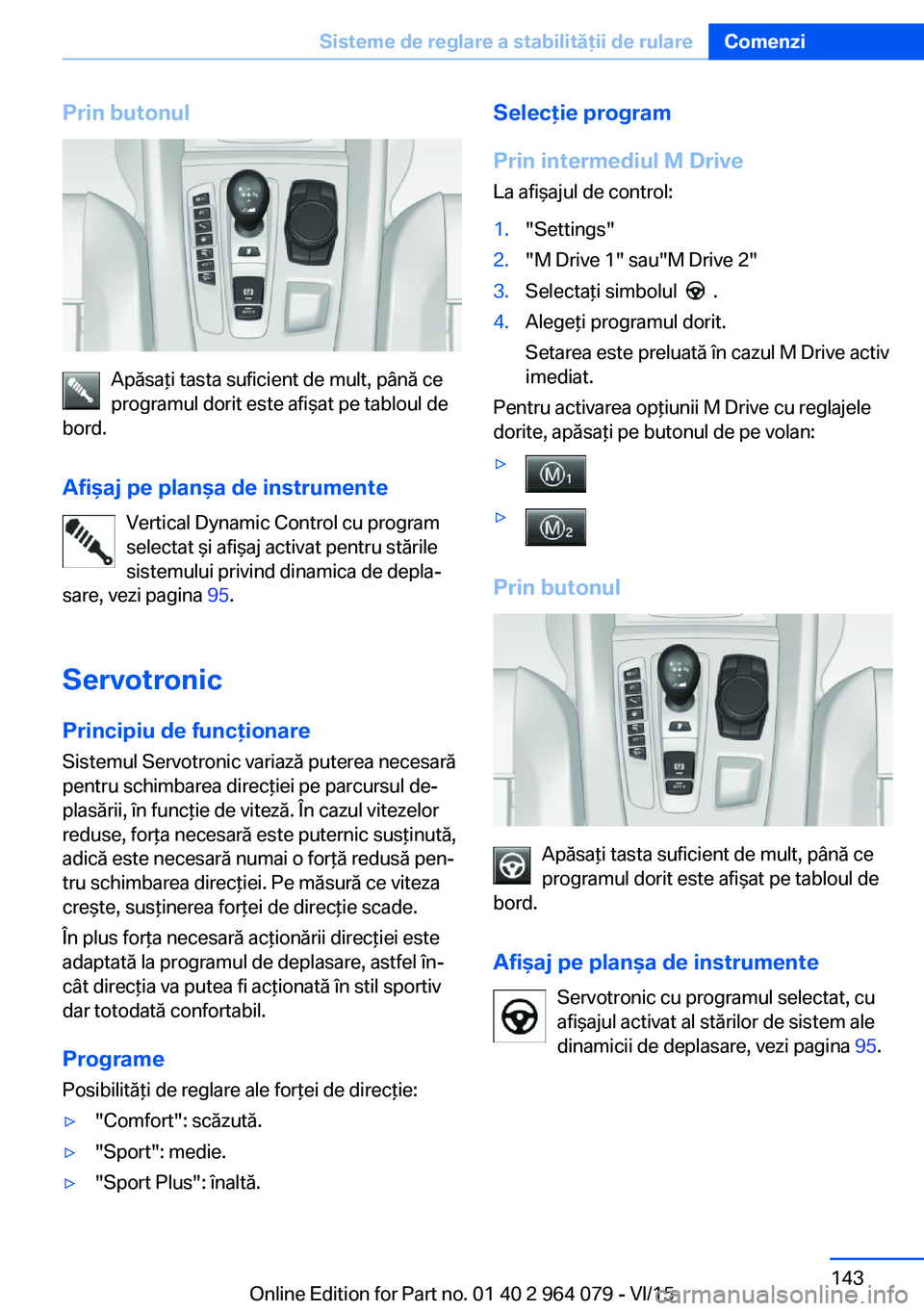 BMW X6 M 2016 Ghiduri De Utilizare (in Romanian) Prin butonul
Apăsaţi tasta suficient de mult, până ce
programul dorit este afişat pe tabloul de
bord.
Afişaj pe planşa de instrumente Vertical Dynamic Control cu program
selectat şi afişaj ac BMW X6 M 2016 Ghiduri De Utilizare (in Romanian) Prin butonul
Apăsaţi tasta suficient de mult, până ce
programul dorit este afişat pe tabloul de
bord.
Afişaj pe planşa de instrumente Vertical Dynamic Control cu program
selectat şi afişaj ac