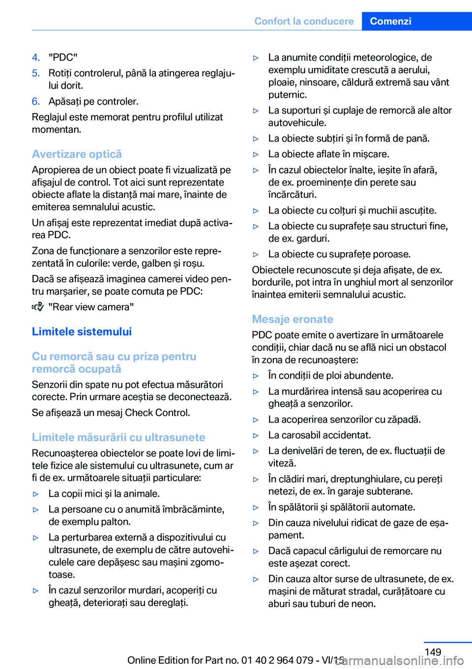 BMW X6 M 2016 Ghiduri De Utilizare (in Romanian) 4."PDC"5.Rotiţi controlerul, până la atingerea reglaju‐
lui dorit.6.Apăsaţi pe controler.
Reglajul este memorat pentru profilul utilizat
momentan.
Avertizare optică
Apropierea de un ob BMW X6 M 2016 Ghiduri De Utilizare (in Romanian) 4."PDC"5.Rotiţi controlerul, până la atingerea reglaju‐
lui dorit.6.Apăsaţi pe controler.
Reglajul este memorat pentru profilul utilizat
momentan.
Avertizare optică
Apropierea de un ob