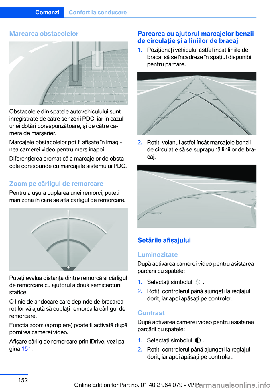 BMW X6 M 2016 Ghiduri De Utilizare (in Romanian) Marcarea obstacolelor
Obstacolele din spatele autovehiculului sunt
înregistrate de către senzorii PDC, iar în cazul
unei dotări corespunzătoare, şi de către ca‐
mera de marşarier.
Marcajele BMW X6 M 2016 Ghiduri De Utilizare (in Romanian) Marcarea obstacolelor
Obstacolele din spatele autovehiculului sunt
înregistrate de către senzorii PDC, iar în cazul
unei dotări corespunzătoare, şi de către ca‐
mera de marşarier.
Marcajele