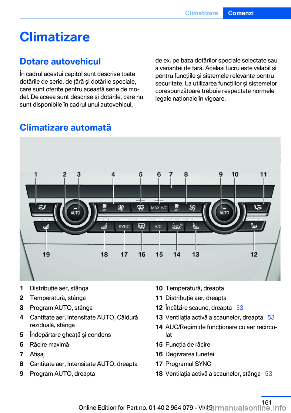 BMW X6 M 2016 Ghiduri De Utilizare (in Romanian) ClimatizareDotare autovehicul
În cadrul acestui capitol sunt descrise toate
dotările de serie, de ţără şi dotările speciale,
care sunt oferite pentru această serie de mo‐
del. De aceea sunt BMW X6 M 2016 Ghiduri De Utilizare (in Romanian) ClimatizareDotare autovehicul
În cadrul acestui capitol sunt descrise toate
dotările de serie, de ţără şi dotările speciale,
care sunt oferite pentru această serie de mo‐
del. De aceea sunt
