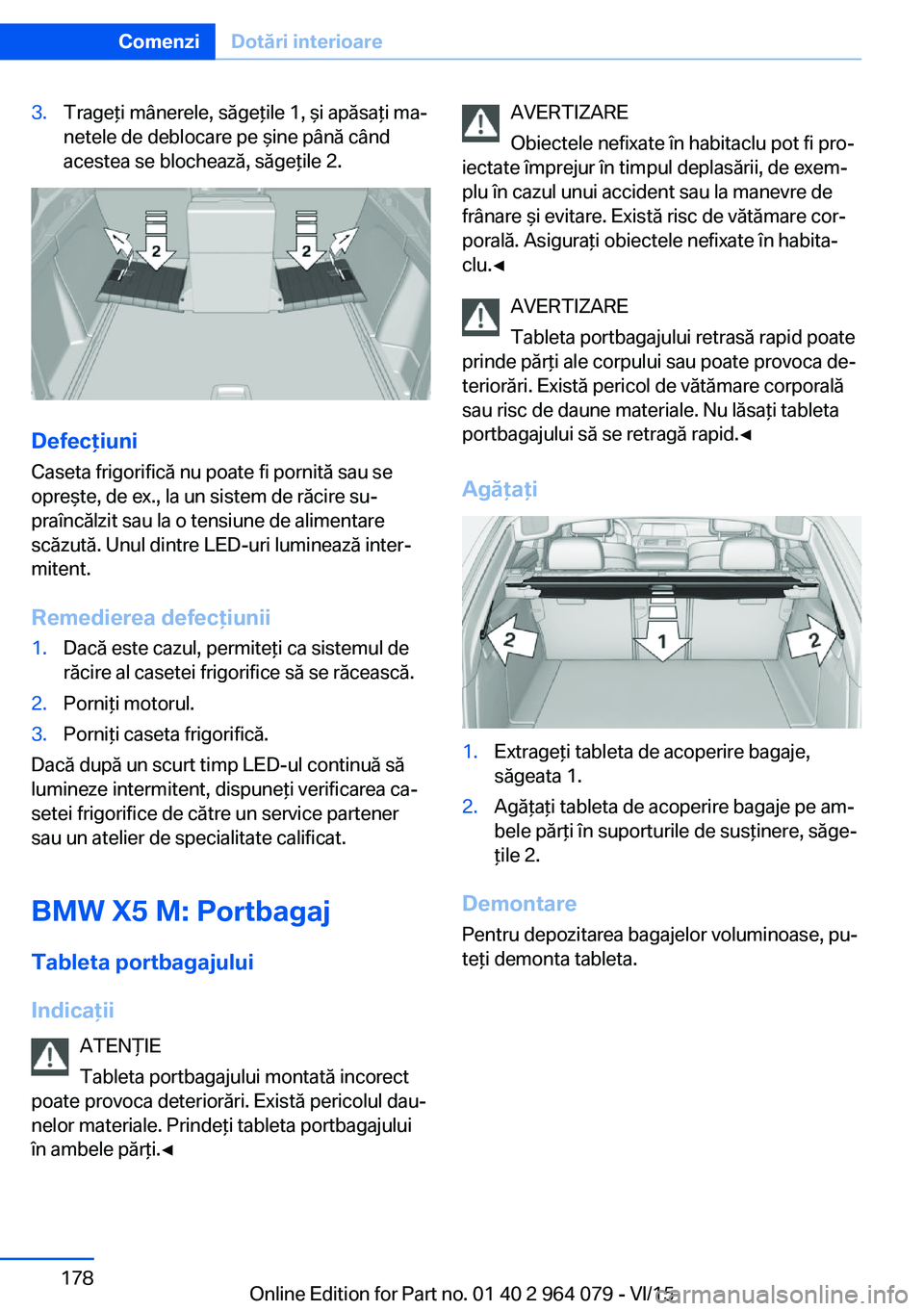 BMW X6 M 2016 Ghiduri De Utilizare (in Romanian) 3.Trageţi mânerele, săgeţile 1, şi apăsaţi ma‐
netele de deblocare pe şine până când
acestea se blochează, săgeţile 2.
Defecţiuni
Caseta frigorifică nu poate fi pornită sau se
opre BMW X6 M 2016 Ghiduri De Utilizare (in Romanian) 3.Trageţi mânerele, săgeţile 1, şi apăsaţi ma‐
netele de deblocare pe şine până când
acestea se blochează, săgeţile 2.
Defecţiuni
Caseta frigorifică nu poate fi pornită sau se
opre