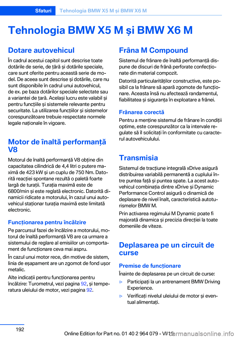 BMW X6 M 2016 Ghiduri De Utilizare (in Romanian) Tehnologia BMW X5 M şi BMW X6 MDotare autovehicul
În cadrul acestui capitol sunt descrise toate
dotările de serie, de ţără şi dotările speciale,
care sunt oferite pentru această serie de mo BMW X6 M 2016 Ghiduri De Utilizare (in Romanian) Tehnologia BMW X5 M şi BMW X6 MDotare autovehicul
În cadrul acestui capitol sunt descrise toate
dotările de serie, de ţără şi dotările speciale,
care sunt oferite pentru această serie de mo