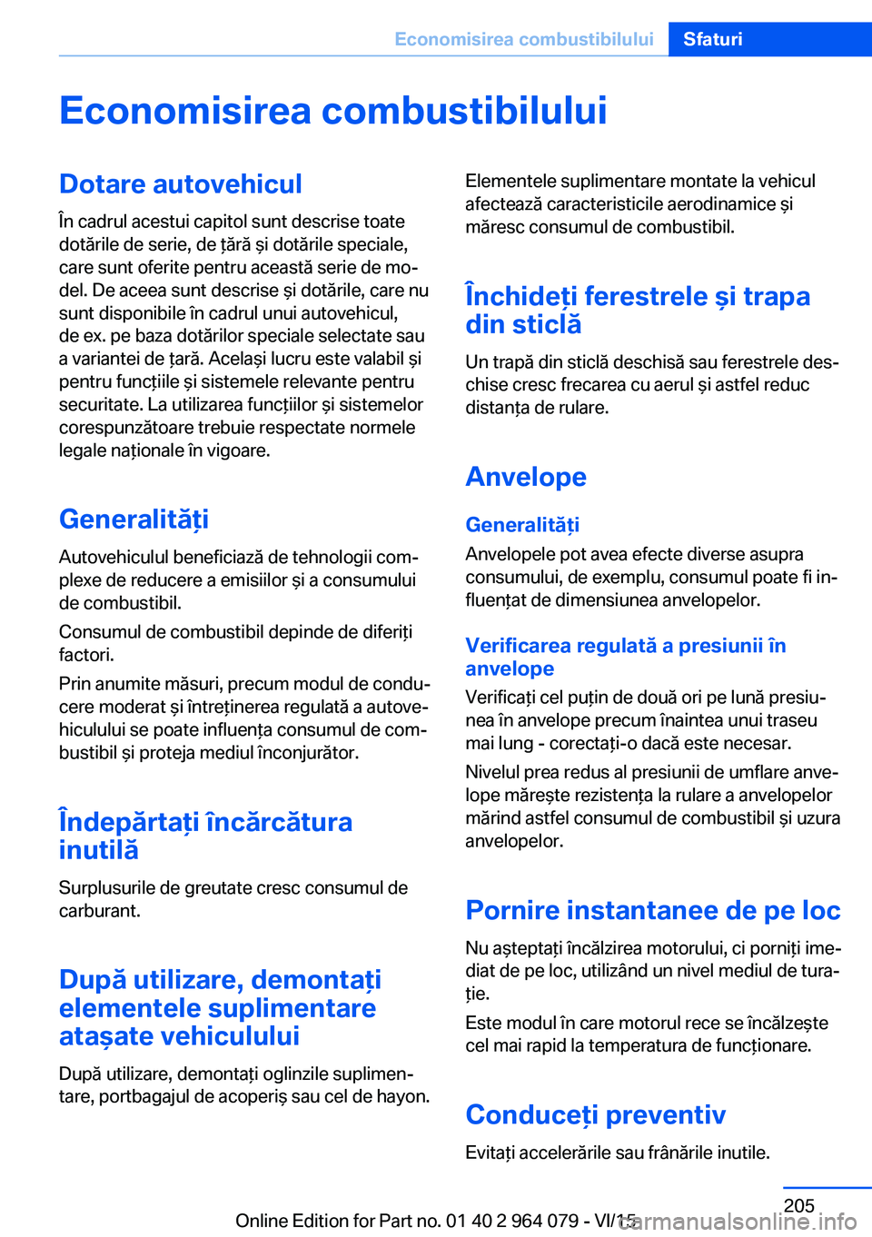 BMW X6 M 2016 Ghiduri De Utilizare (in Romanian) Economisirea combustibiluluiDotare autovehicul
În cadrul acestui capitol sunt descrise toate
dotările de serie, de ţără şi dotările speciale,
care sunt oferite pentru această serie de mo‐
de BMW X6 M 2016 Ghiduri De Utilizare (in Romanian) Economisirea combustibiluluiDotare autovehicul
În cadrul acestui capitol sunt descrise toate
dotările de serie, de ţără şi dotările speciale,
care sunt oferite pentru această serie de mo‐
de