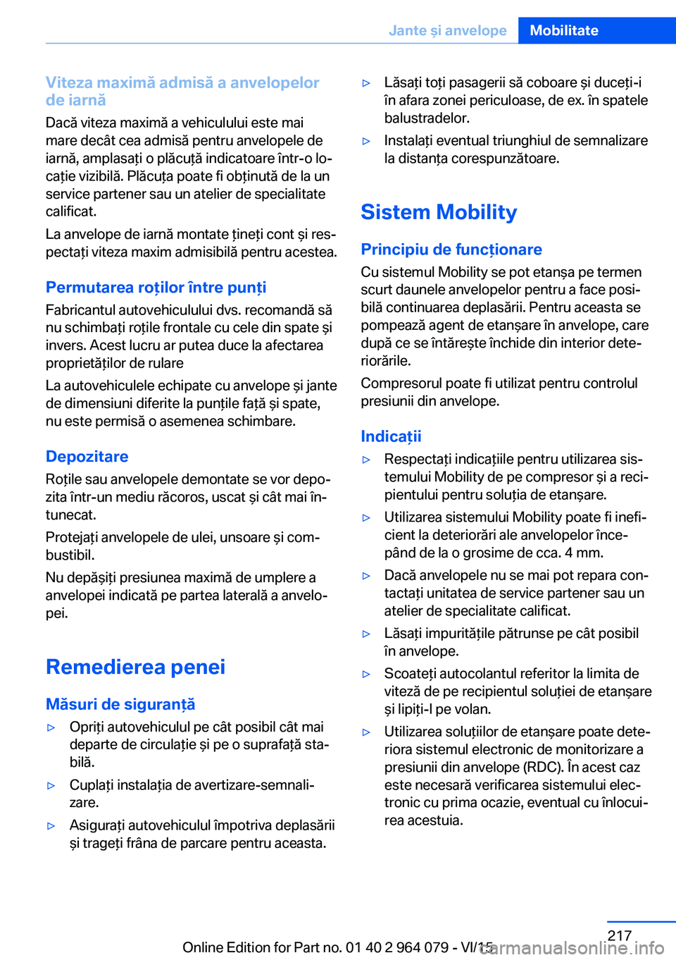 BMW X6 M 2016 Ghiduri De Utilizare (in Romanian) Viteza maximă admisă a anvelopelorde iarnă
Dacă viteza maximă a vehiculului este mai
mare decât cea admisă pentru anvelopele de
iarnă, amplasaţi o plăcuţă indicatoare într-o lo‐
caţie BMW X6 M 2016 Ghiduri De Utilizare (in Romanian) Viteza maximă admisă a anvelopelorde iarnă
Dacă viteza maximă a vehiculului este mai
mare decât cea admisă pentru anvelopele de
iarnă, amplasaţi o plăcuţă indicatoare într-o lo‐
caţie