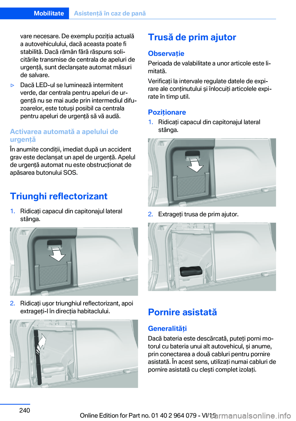 BMW X6 M 2016 Ghiduri De Utilizare (in Romanian) vare necesare. De exemplu poziţia actuală
a autovehiculului, dacă aceasta poate fi
stabilită. Dacă rămân fără răspuns soli‐
citările transmise de centrala de apeluri de
urgenţă, sunt de BMW X6 M 2016 Ghiduri De Utilizare (in Romanian) vare necesare. De exemplu poziţia actuală
a autovehiculului, dacă aceasta poate fi
stabilită. Dacă rămân fără răspuns soli‐
citările transmise de centrala de apeluri de
urgenţă, sunt de