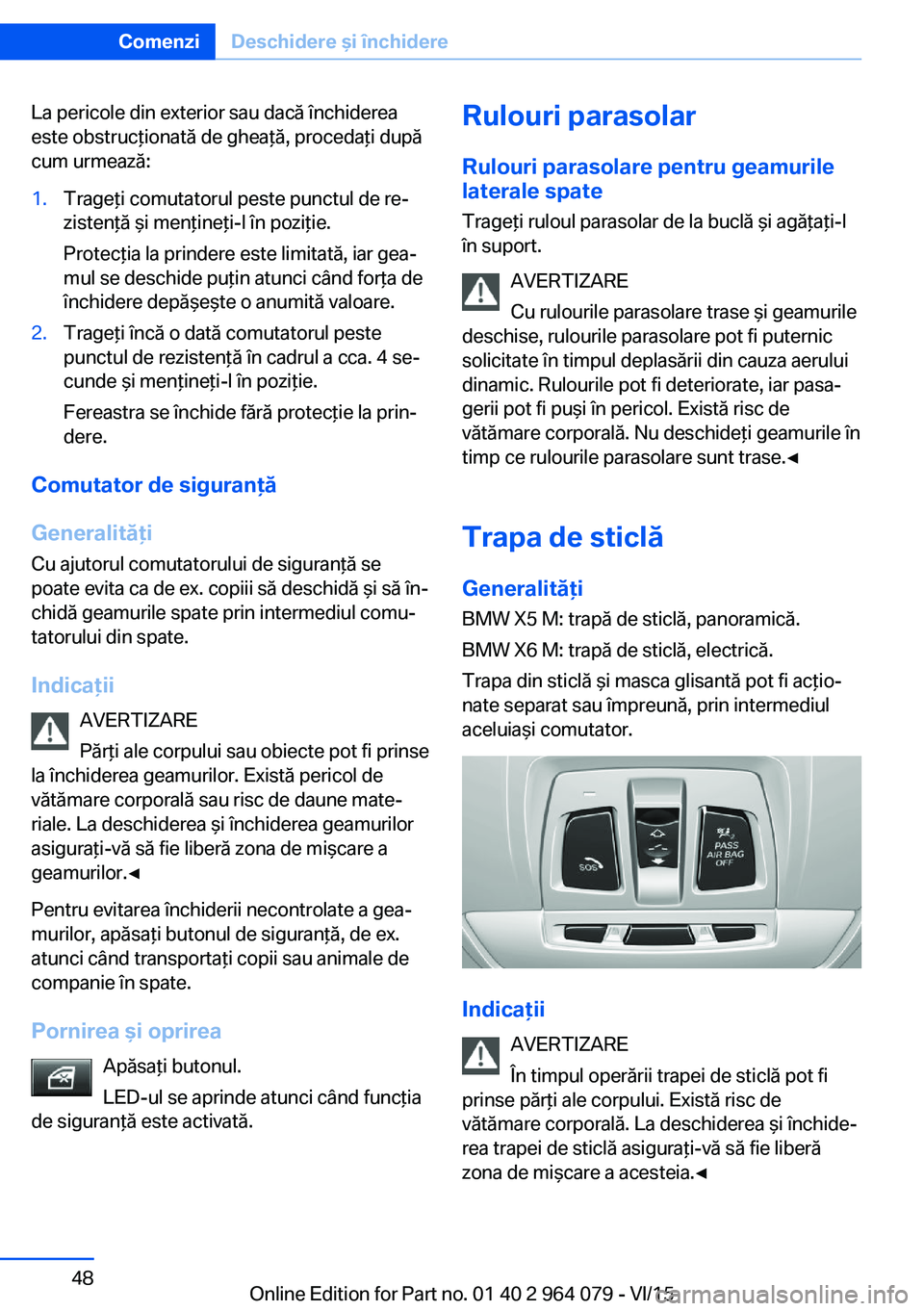 BMW X6 M 2016 Ghiduri De Utilizare (in Romanian) La pericole din exterior sau dacă închiderea
este obstrucţionată de gheaţă, procedaţi după
cum urmează:1.Trageţi comutatorul peste punctul de re‐
zistenţă şi menţineţi-l în poziţie. BMW X6 M 2016 Ghiduri De Utilizare (in Romanian) La pericole din exterior sau dacă închiderea
este obstrucţionată de gheaţă, procedaţi după
cum urmează:1.Trageţi comutatorul peste punctul de re‐
zistenţă şi menţineţi-l în poziţie.