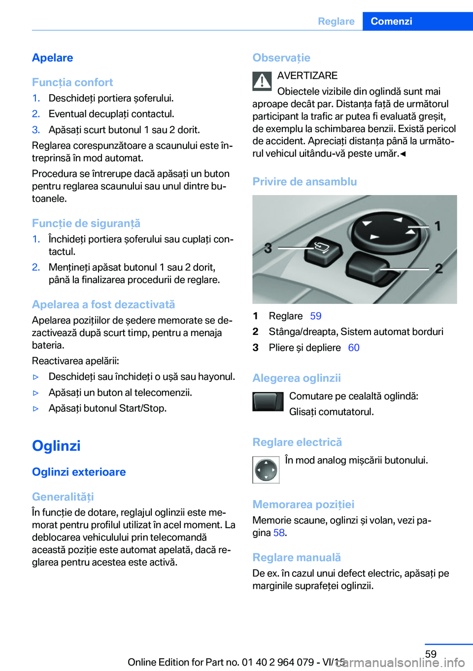 BMW X6 M 2016 Ghiduri De Utilizare (in Romanian) Apelare
Funcţia confort1.Deschideţi portiera şoferului.2.Eventual decuplaţi contactul.3.Apăsaţi scurt butonul 1 sau 2 dorit.
Reglarea corespunzătoare a scaunului este în‐
treprinsă în mod BMW X6 M 2016 Ghiduri De Utilizare (in Romanian) Apelare
Funcţia confort1.Deschideţi portiera şoferului.2.Eventual decuplaţi contactul.3.Apăsaţi scurt butonul 1 sau 2 dorit.
Reglarea corespunzătoare a scaunului este în‐
treprinsă în mod