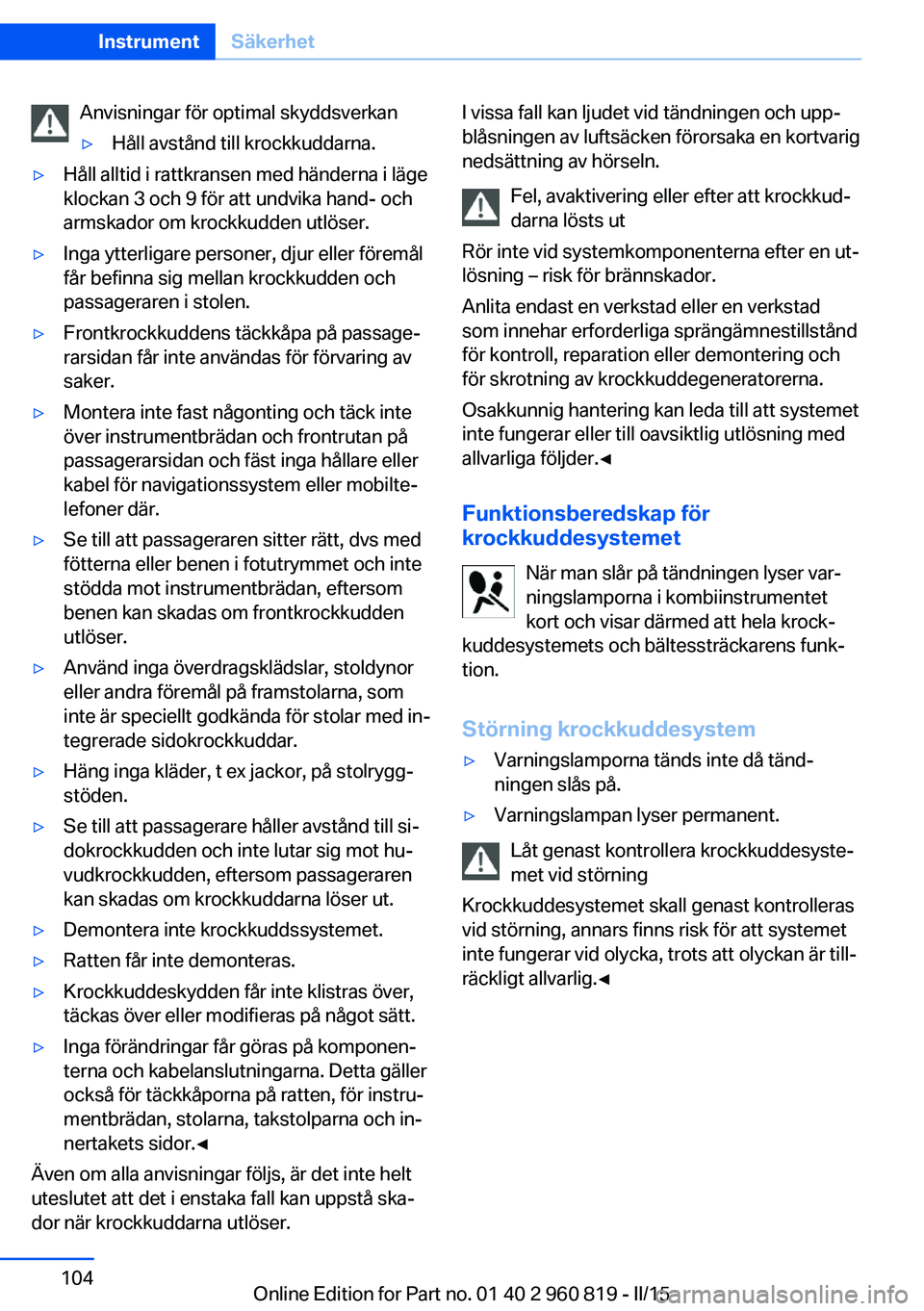 BMW X6 M 2016 InstruktionsbÖcker (in Swedish) Anvisningar för optimal skyddsverkan▷Håll avstånd till krockkuddarna.▷Håll alltid i rattkransen med händerna i läge
klockan 3 och 9 för att undvika hand- och
armskador om krockkudden utlös BMW X6 M 2016 InstruktionsbÖcker (in Swedish) Anvisningar för optimal skyddsverkan▷Håll avstånd till krockkuddarna.▷Håll alltid i rattkransen med händerna i läge
klockan 3 och 9 för att undvika hand- och
armskador om krockkudden utlös