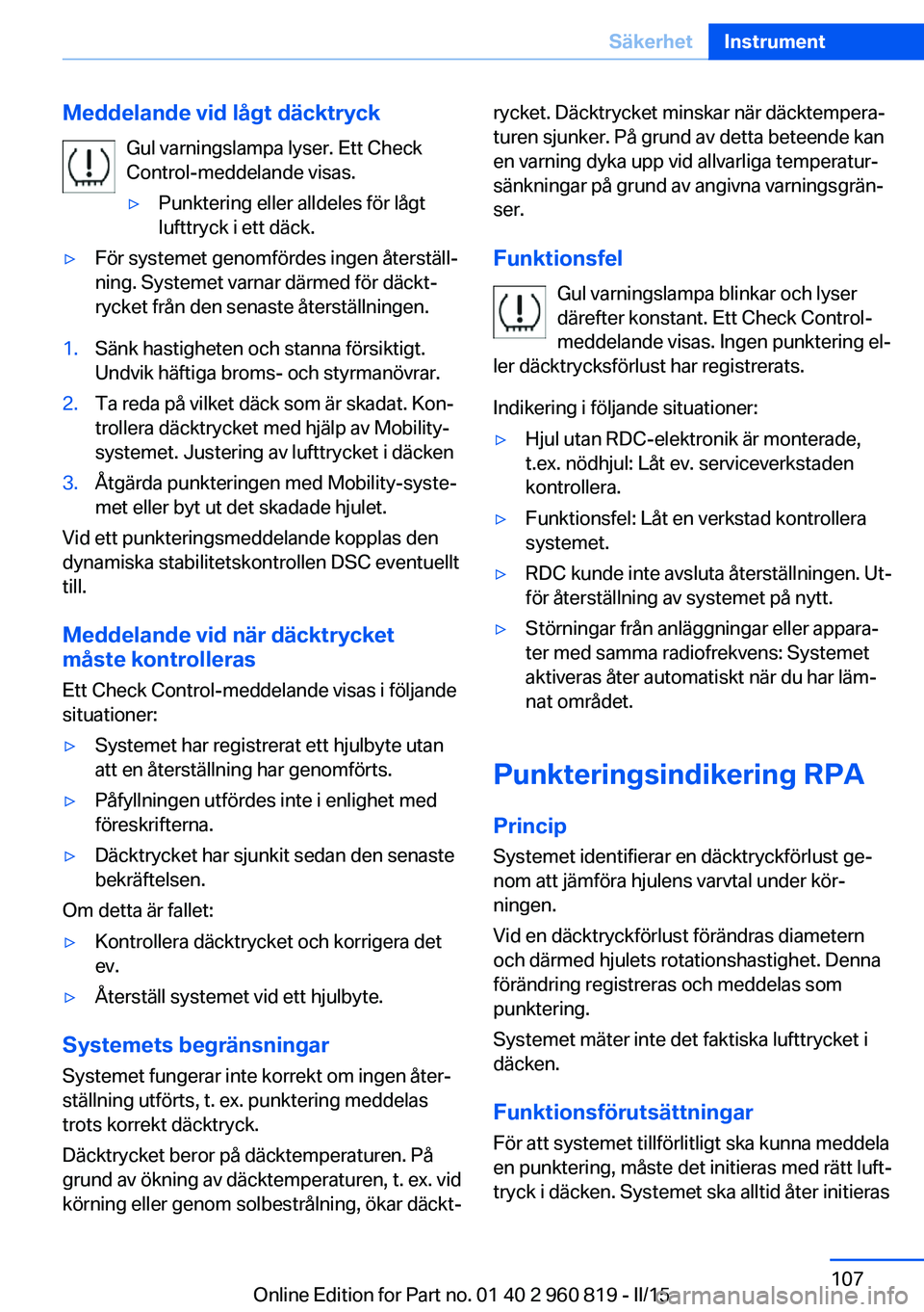 BMW X6 M 2016 InstruktionsbÖcker (in Swedish) Meddelande vid lågt däcktryckGul varningslampa lyser. Ett Check
Control-meddelande visas.▷Punktering eller alldeles för lågt
lufttryck i ett däck.▷För systemet genomfördes ingen återställ BMW X6 M 2016 InstruktionsbÖcker (in Swedish) Meddelande vid lågt däcktryckGul varningslampa lyser. Ett Check
Control-meddelande visas.▷Punktering eller alldeles för lågt
lufttryck i ett däck.▷För systemet genomfördes ingen återställ