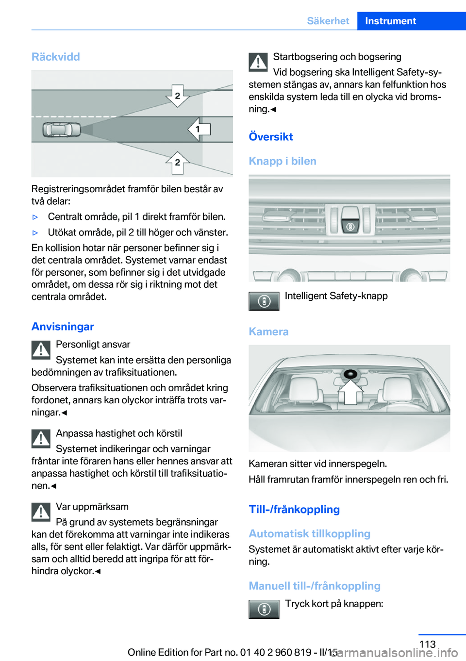 BMW X6 M 2016 InstruktionsbÖcker (in Swedish) Räckvidd
Registreringsområdet framför bilen består av
två delar:
▷Centralt område, pil 1 direkt framför bilen.▷Utökat område, pil 2 till höger och vänster.
En kollision hotar när perso BMW X6 M 2016 InstruktionsbÖcker (in Swedish) Räckvidd
Registreringsområdet framför bilen består av
två delar:
▷Centralt område, pil 1 direkt framför bilen.▷Utökat område, pil 2 till höger och vänster.
En kollision hotar när perso