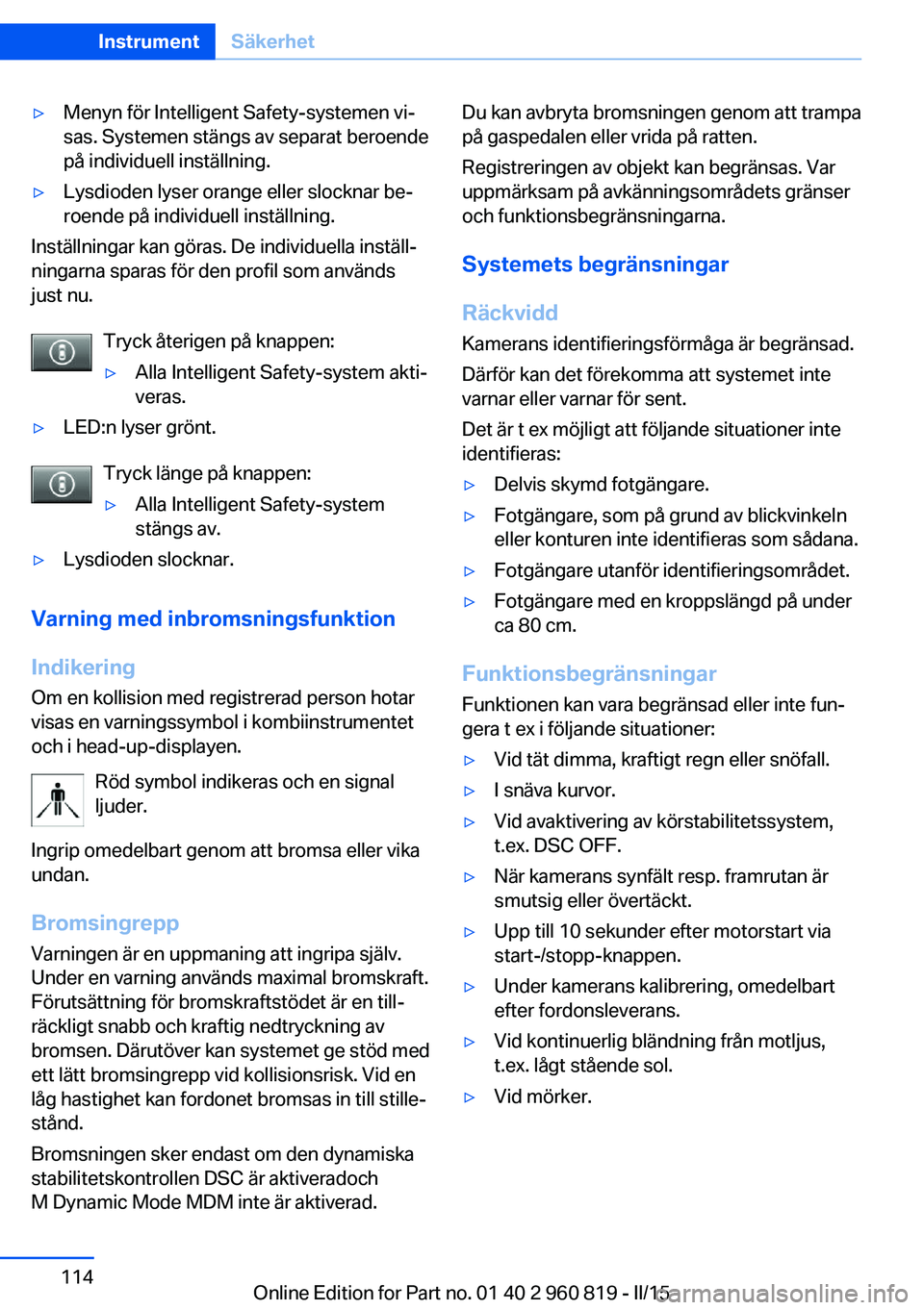 BMW X6 M 2016 InstruktionsbÖcker (in Swedish) ▷Menyn för Intelligent Safety-systemen vi‐
sas. Systemen stängs av separat beroende
på individuell inställning.▷Lysdioden lyser orange eller slocknar be‐
roende på individuell inställnin BMW X6 M 2016 InstruktionsbÖcker (in Swedish) ▷Menyn för Intelligent Safety-systemen vi‐
sas. Systemen stängs av separat beroende
på individuell inställning.▷Lysdioden lyser orange eller slocknar be‐
roende på individuell inställnin