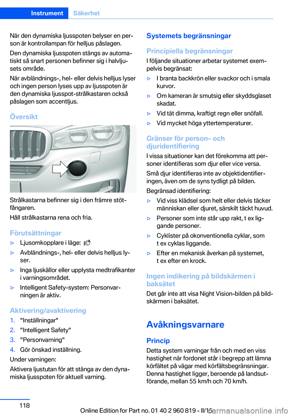 BMW X6 M 2016 InstruktionsbÖcker (in Swedish) När den dynamiska ljusspoten belyser en per‐
son är kontrollampan för helljus påslagen.
Den dynamiska ljusspoten stängs av automa‐
tiskt så snart personen befinner sig i halvlju‐
sets omr BMW X6 M 2016 InstruktionsbÖcker (in Swedish) När den dynamiska ljusspoten belyser en per‐
son är kontrollampan för helljus påslagen.
Den dynamiska ljusspoten stängs av automa‐
tiskt så snart personen befinner sig i halvlju‐
sets omr