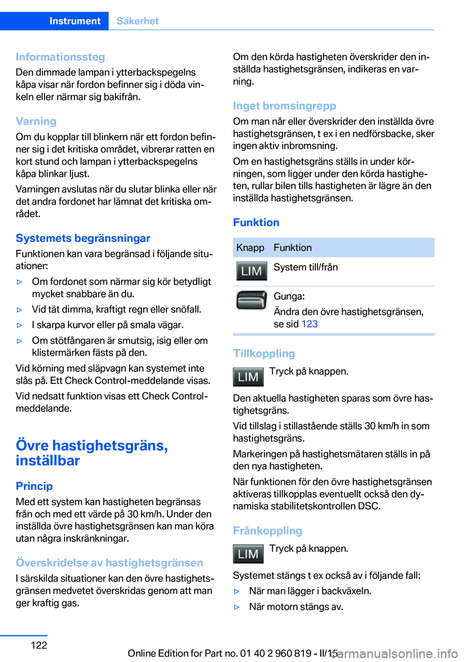 BMW X6 M 2016 InstruktionsbÖcker (in Swedish) Informationssteg
Den dimmade lampan i ytterbackspegelns
kåpa visar när fordon befinner sig i döda vin‐
keln eller närmar sig bakifrån.
Varning
Om du kopplar till blinkern när ett fordon befin BMW X6 M 2016 InstruktionsbÖcker (in Swedish) Informationssteg
Den dimmade lampan i ytterbackspegelns
kåpa visar när fordon befinner sig i döda vin‐
keln eller närmar sig bakifrån.
Varning
Om du kopplar till blinkern när ett fordon befin