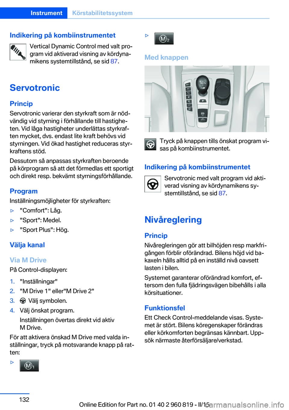 BMW X6 M 2016 InstruktionsbÖcker (in Swedish) Indikering på kombiinstrumentetVertical Dynamic Control med valt pro‐
gram vid aktiverad visning av kördyna‐
mikens systemtillstånd, se sid 87.
Servotronic
Princip Servotronic varierar den sty BMW X6 M 2016 InstruktionsbÖcker (in Swedish) Indikering på kombiinstrumentetVertical Dynamic Control med valt pro‐
gram vid aktiverad visning av kördyna‐
mikens systemtillstånd, se sid 87.
Servotronic
Princip Servotronic varierar den sty
