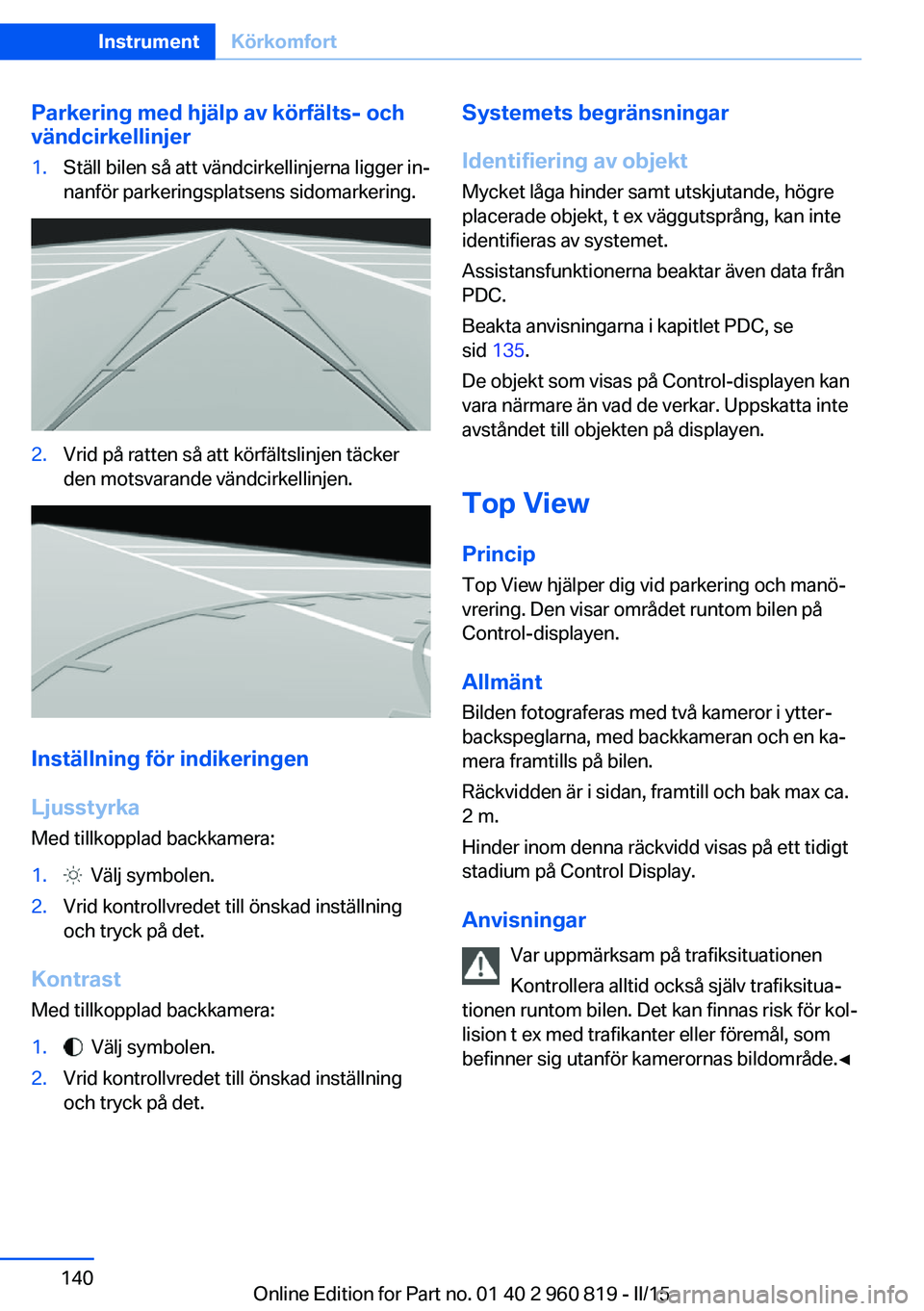 BMW X6 M 2016 InstruktionsbÖcker (in Swedish) Parkering med hjälp av körfälts- och
vändcirkellinjer1.Ställ bilen så att vändcirkellinjerna ligger in‐
nanför parkeringsplatsens sidomarkering.2.Vrid på ratten så att körfältslinjen tä BMW X6 M 2016 InstruktionsbÖcker (in Swedish) Parkering med hjälp av körfälts- och
vändcirkellinjer1.Ställ bilen så att vändcirkellinjerna ligger in‐
nanför parkeringsplatsens sidomarkering.2.Vrid på ratten så att körfältslinjen tä