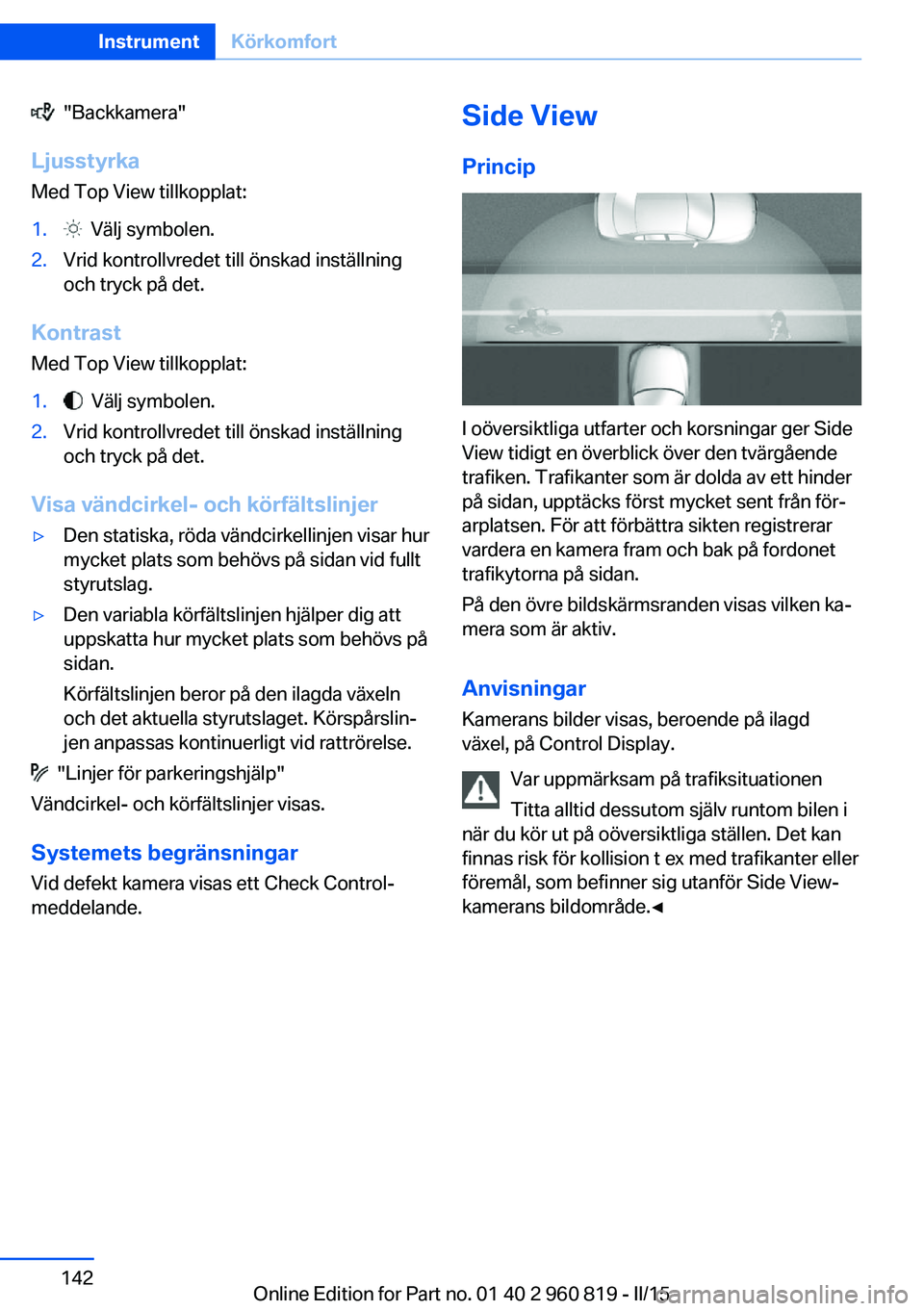 BMW X6 M 2016 InstruktionsbÖcker (in Swedish) "Backkamera"
Ljusstyrka
Med Top View tillkopplat:1. Välj symbolen.2.Vrid kontrollvredet till önskad inställning
och tryck på det.
Kontrast
Med Top View tillkopplat:
1. Välj symbolen.2 BMW X6 M 2016 InstruktionsbÖcker (in Swedish) "Backkamera"
Ljusstyrka
Med Top View tillkopplat:1. Välj symbolen.2.Vrid kontrollvredet till önskad inställning
och tryck på det.
Kontrast
Med Top View tillkopplat:
1. Välj symbolen.2