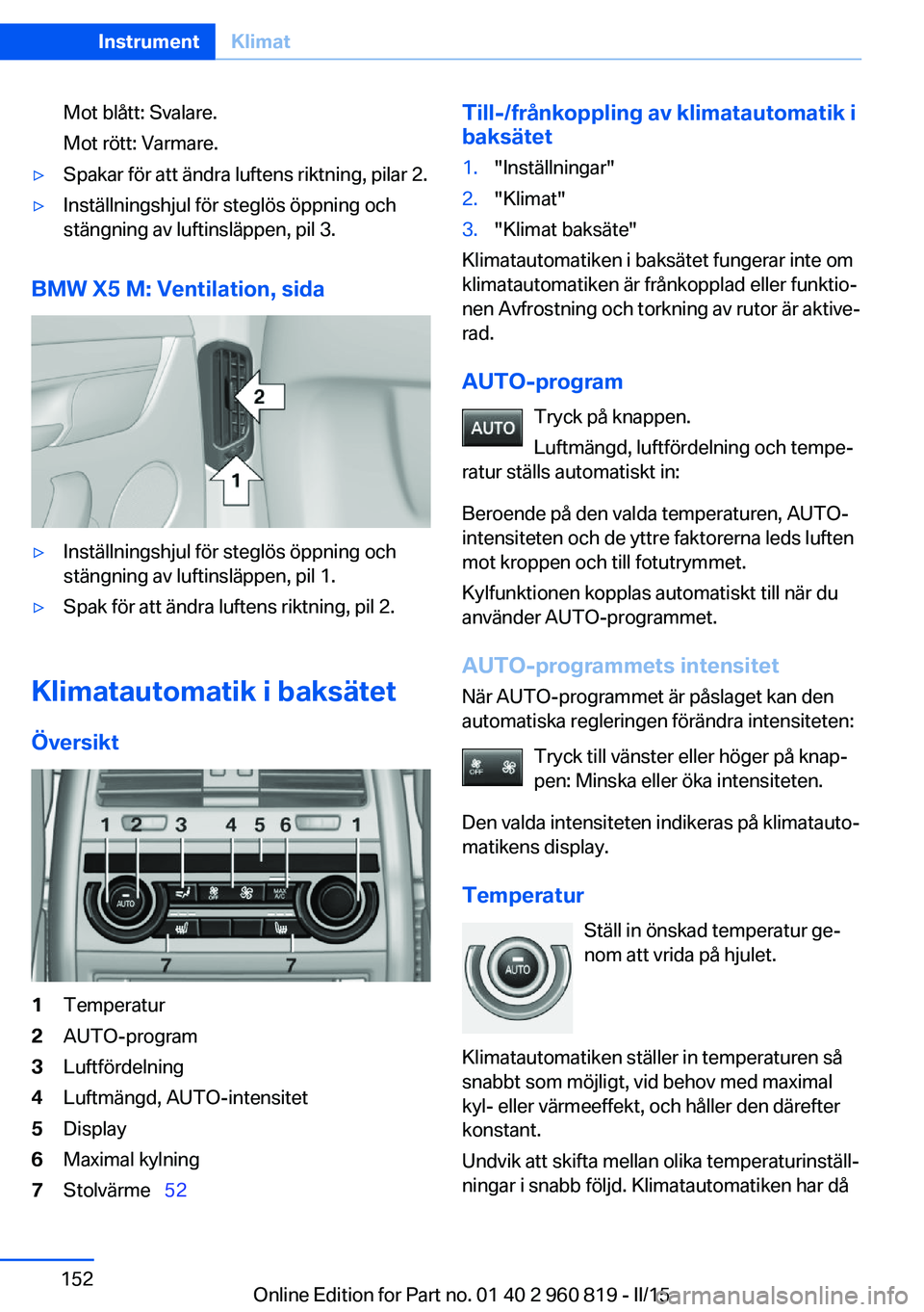 BMW X6 M 2016 InstruktionsbÖcker (in Swedish) Mot blått: Svalare.
Mot rött: Varmare.▷Spakar för att ändra luftens riktning, pilar 2.▷Inställningshjul för steglös öppning och
stängning av luftinsläppen, pil 3.
BMW X5 M: Ventilation, BMW X6 M 2016 InstruktionsbÖcker (in Swedish) Mot blått: Svalare.
Mot rött: Varmare.▷Spakar för att ändra luftens riktning, pilar 2.▷Inställningshjul för steglös öppning och
stängning av luftinsläppen, pil 3.
BMW X5 M: Ventilation,