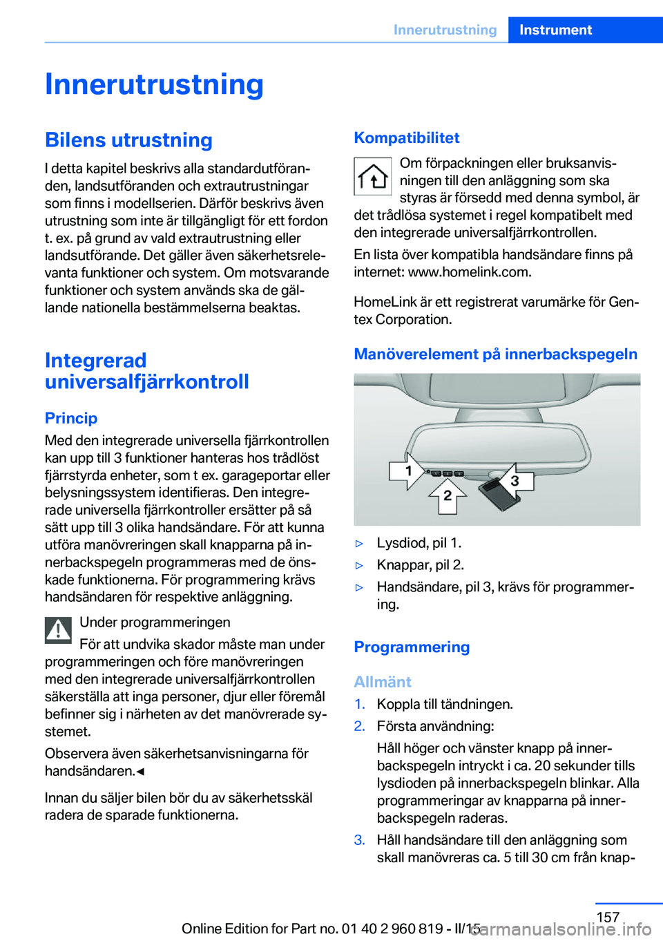 BMW X6 M 2016 InstruktionsbÖcker (in Swedish) InnerutrustningBilens utrustning
I detta kapitel beskrivs alla standardutföran‐
den, landsutföranden och extrautrustningar
som finns i modellserien. Därför beskrivs även
utrustning som inte är BMW X6 M 2016 InstruktionsbÖcker (in Swedish) InnerutrustningBilens utrustning
I detta kapitel beskrivs alla standardutföran‐
den, landsutföranden och extrautrustningar
som finns i modellserien. Därför beskrivs även
utrustning som inte är