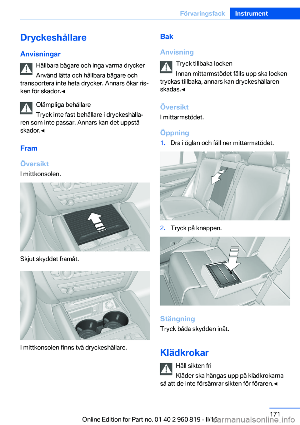 BMW X6 M 2016 InstruktionsbÖcker (in Swedish) Dryckeshållare
Anvisningar Hållbara bägare och inga varma drycker
Använd lätta och hållbara bägare och
transportera inte heta drycker. Annars ökar ris‐
ken för skador.◀
Olämpliga behåll BMW X6 M 2016 InstruktionsbÖcker (in Swedish) Dryckeshållare
Anvisningar Hållbara bägare och inga varma drycker
Använd lätta och hållbara bägare och
transportera inte heta drycker. Annars ökar ris‐
ken för skador.◀
Olämpliga behåll