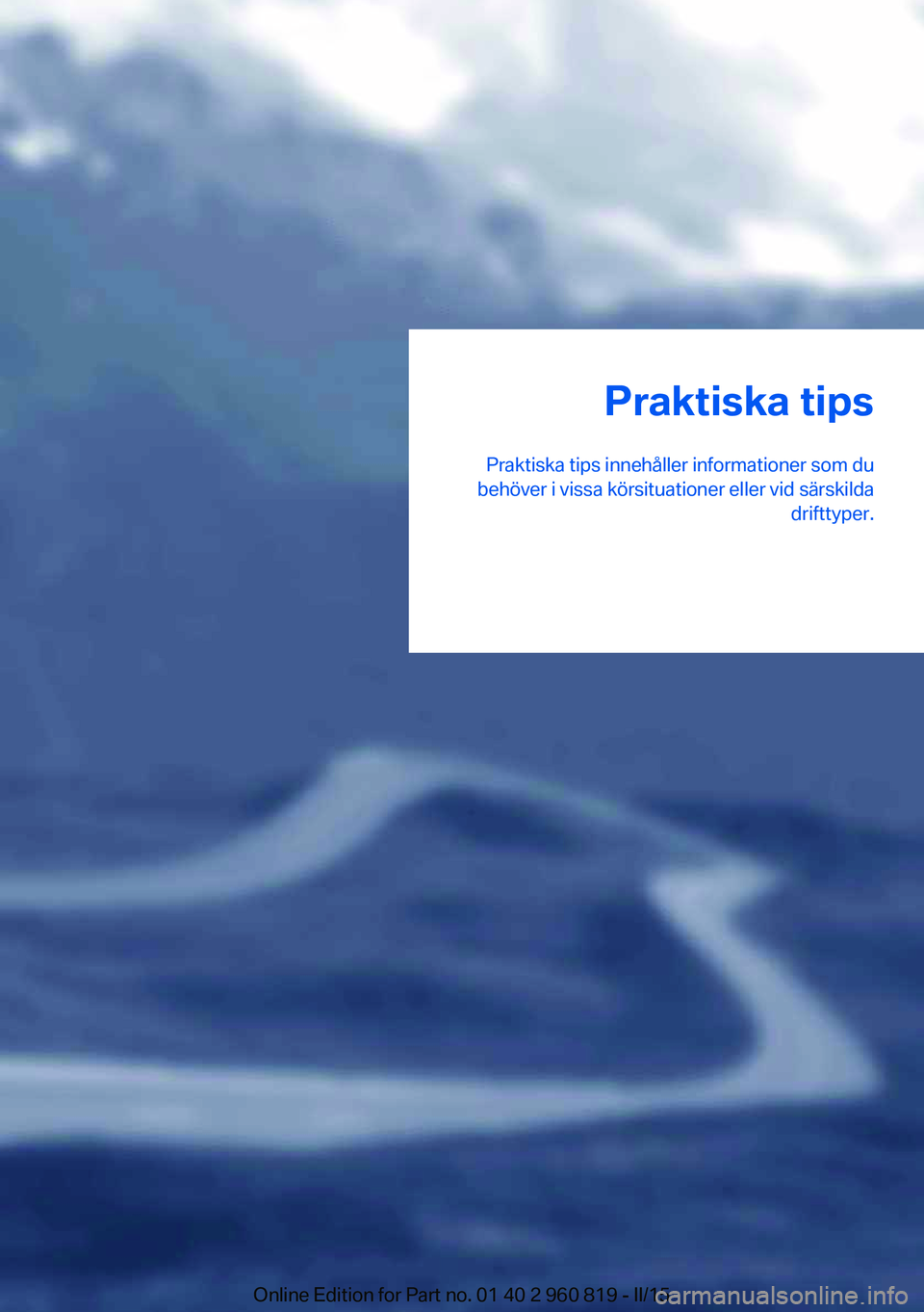 BMW X6 M 2016 InstruktionsbÖcker (in Swedish) Praktiska tips
Praktiska tips innehåller informationer som du
behöver i vissa körsituationer eller vid särskilda drifttyper.Online Edition for Part no. 01 40 2 960 819 - II/15 BMW X6 M 2016 InstruktionsbÖcker (in Swedish) Praktiska tips
Praktiska tips innehåller informationer som du
behöver i vissa körsituationer eller vid särskilda drifttyper.Online Edition for Part no. 01 40 2 960 819 - II/15